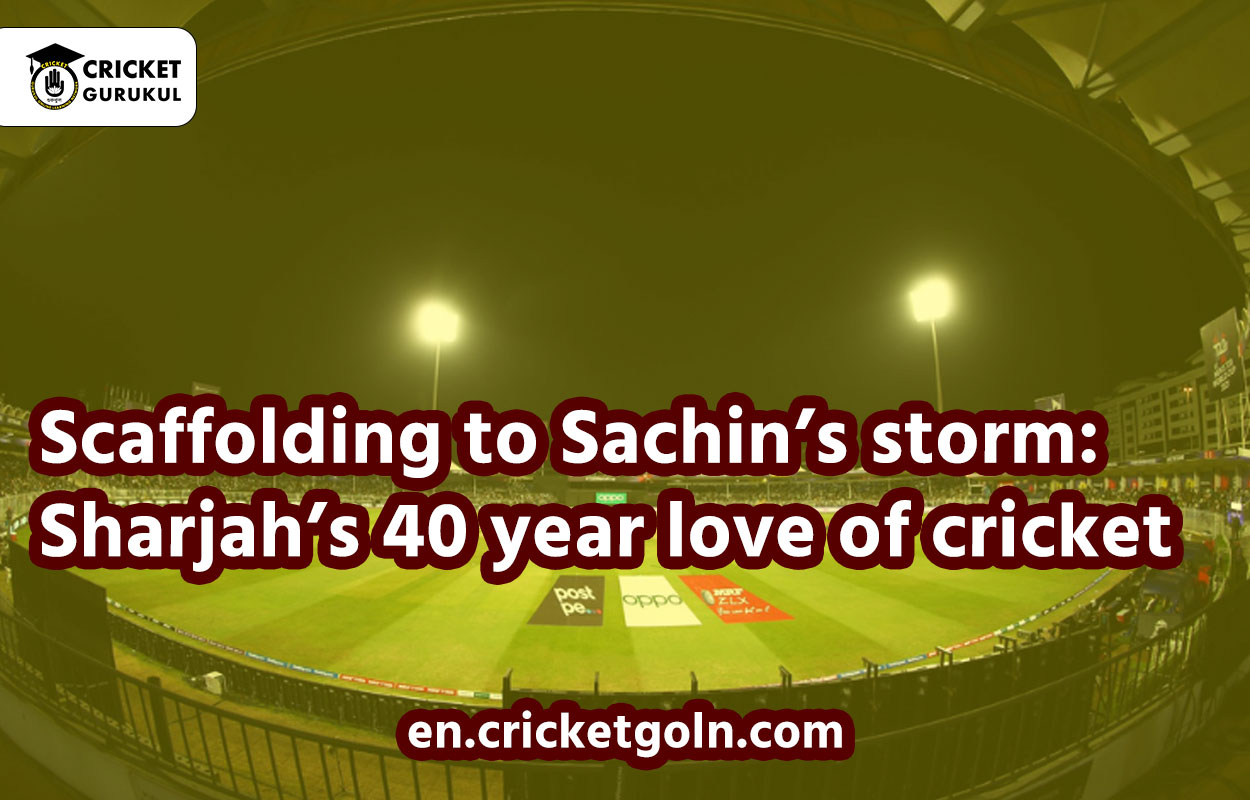 Scaffolding to Sachin’s storm: Sharjah’s 40 year love of cricket