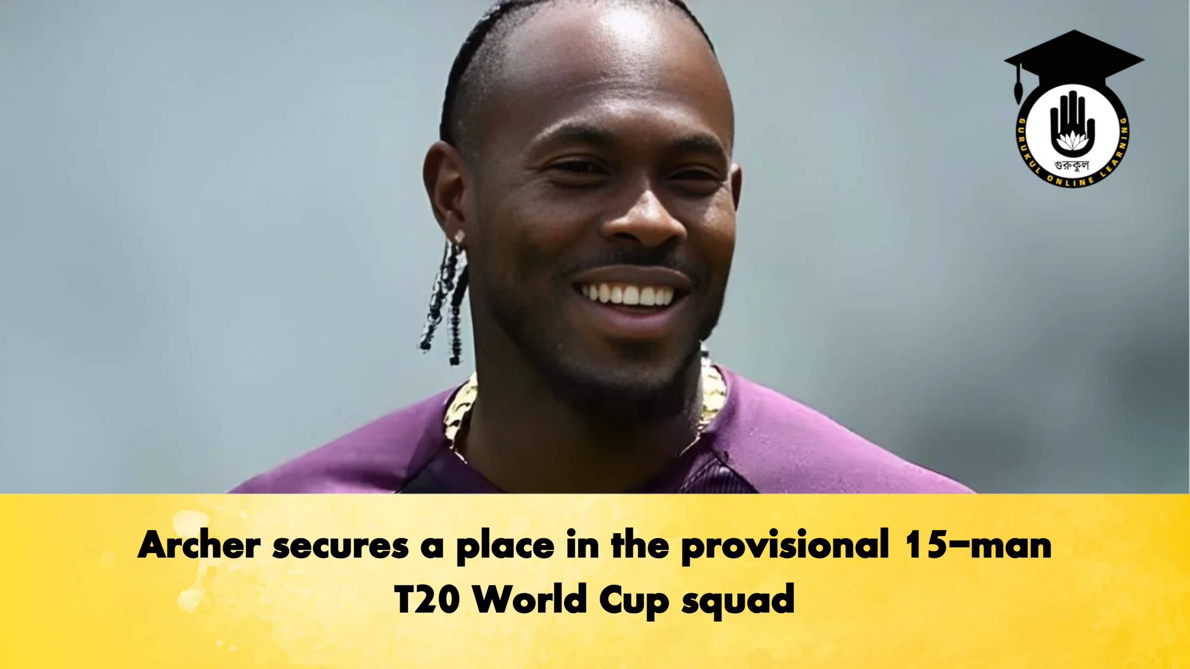 Archer secures a place in the provisional 15 man T20 World Cup squad Cricket Gurukul, GOLN