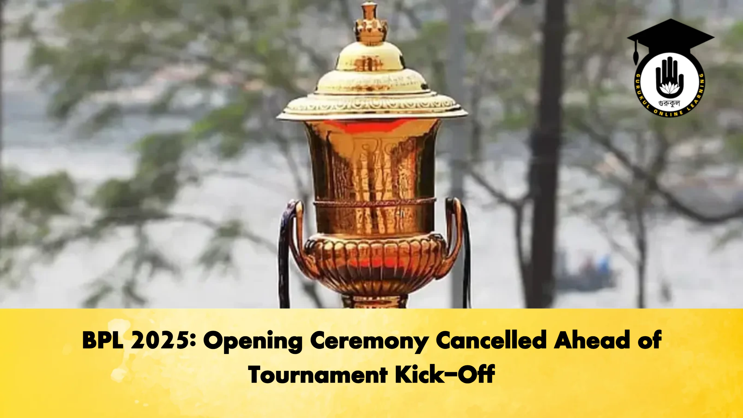 BPL 2025: Opening Ceremony Cancelled Ahead of Tournament Kick-Off 1 BPL 2025 Opening Ceremony Cancelled Ahead of Tournament Kick Off Cricket Gurukul, GOLN