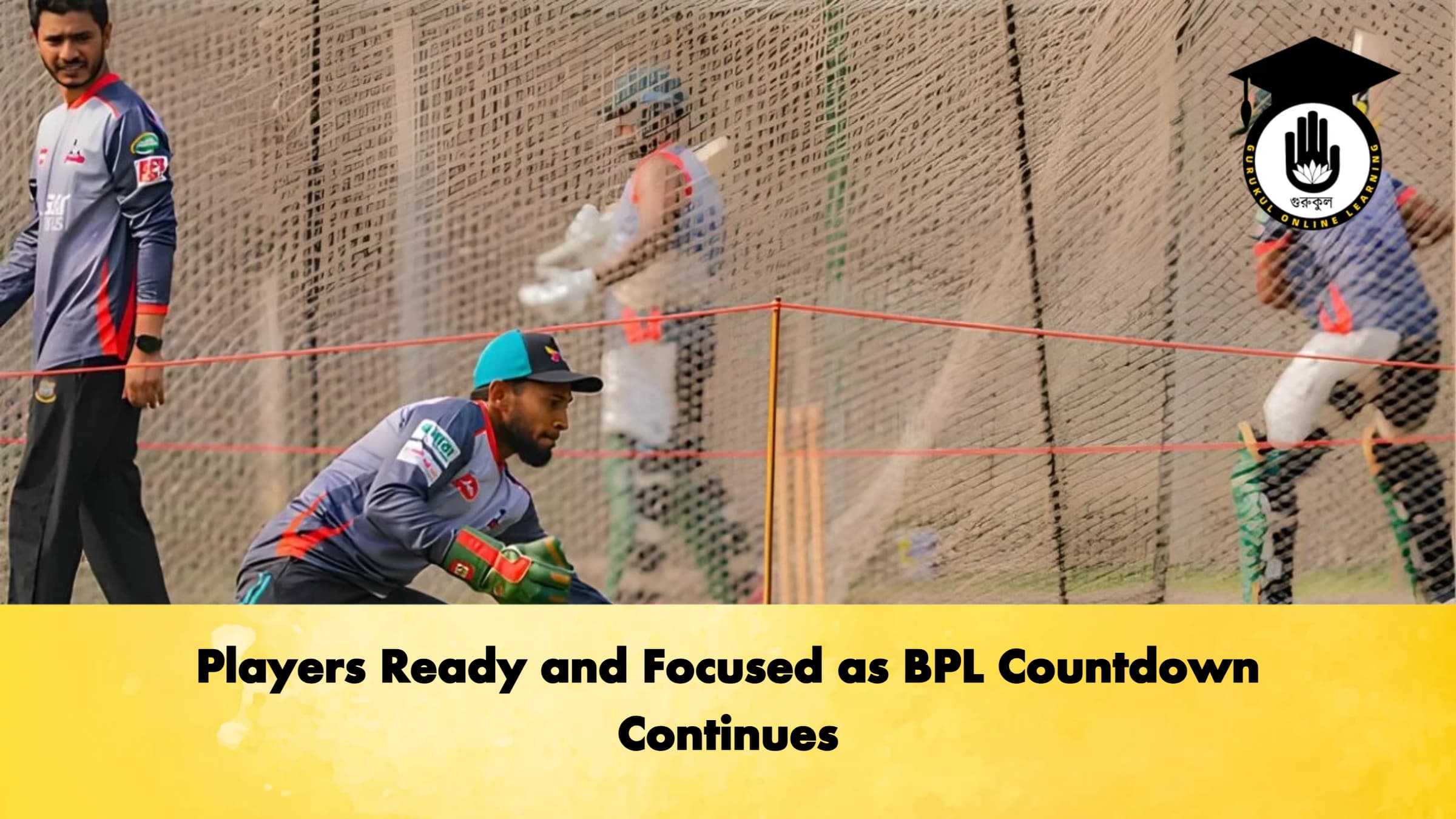 Players Ready and Focused as BPL Countdown Continues Cricket Gurukul, GOLN