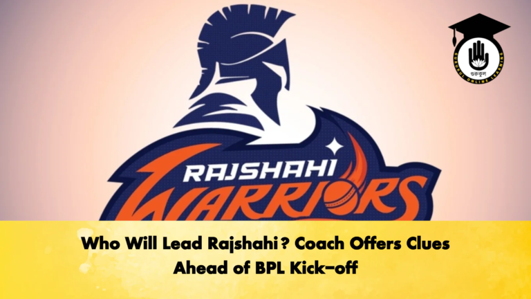 Who Will Lead Rajshahi Coach Offers Clues Ahead of BPL Kick off Cricket Gurukul, GOLN
