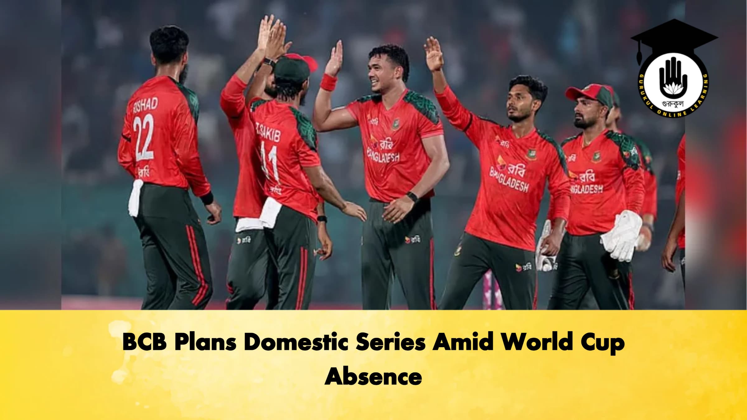 BCB Plans Domestic Series Amid World Cup Absence Cricket Gurukul, GOLN