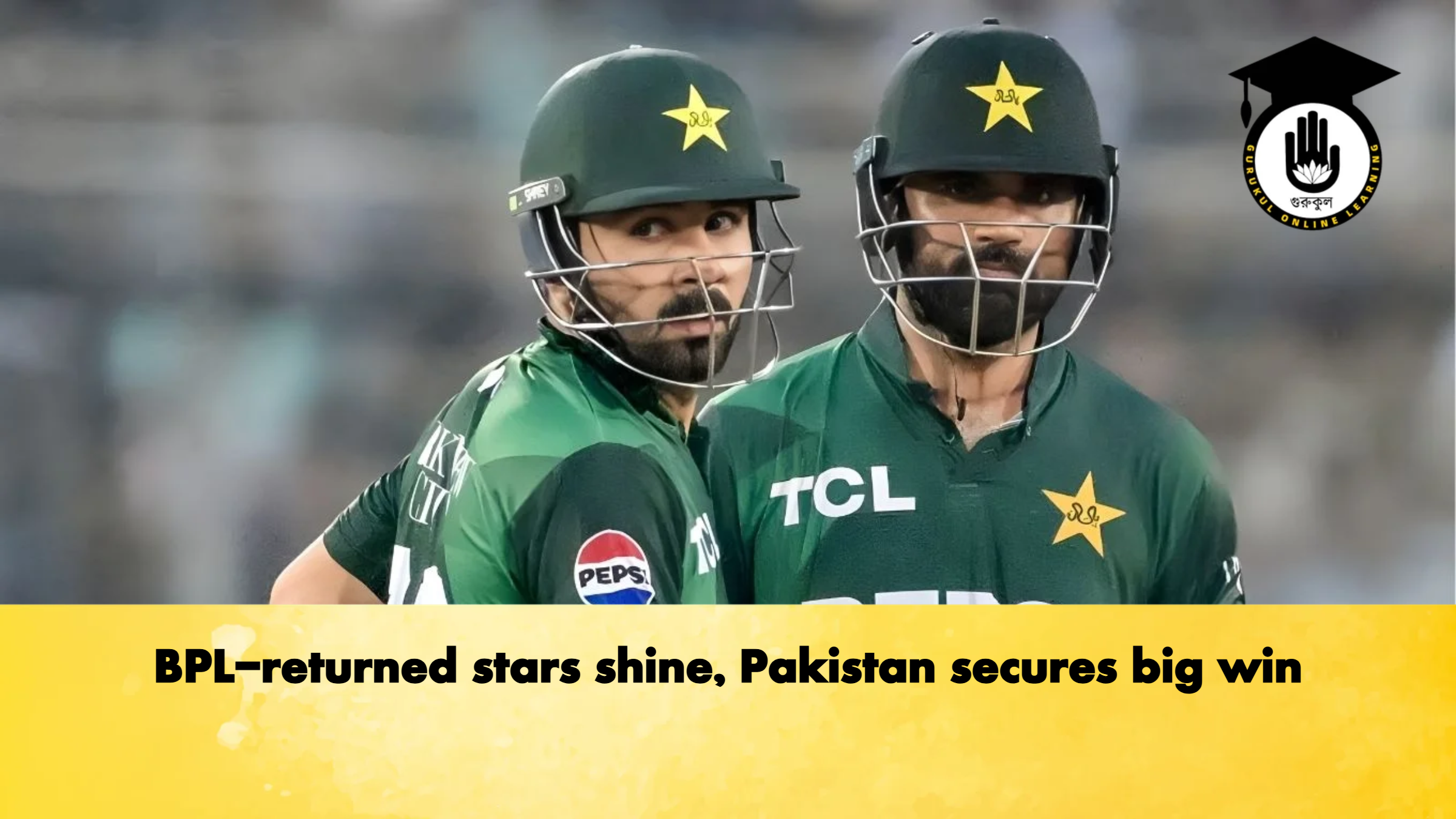 BPL returned stars shine Pakistan secures big win Cricket Gurukul, GOLN