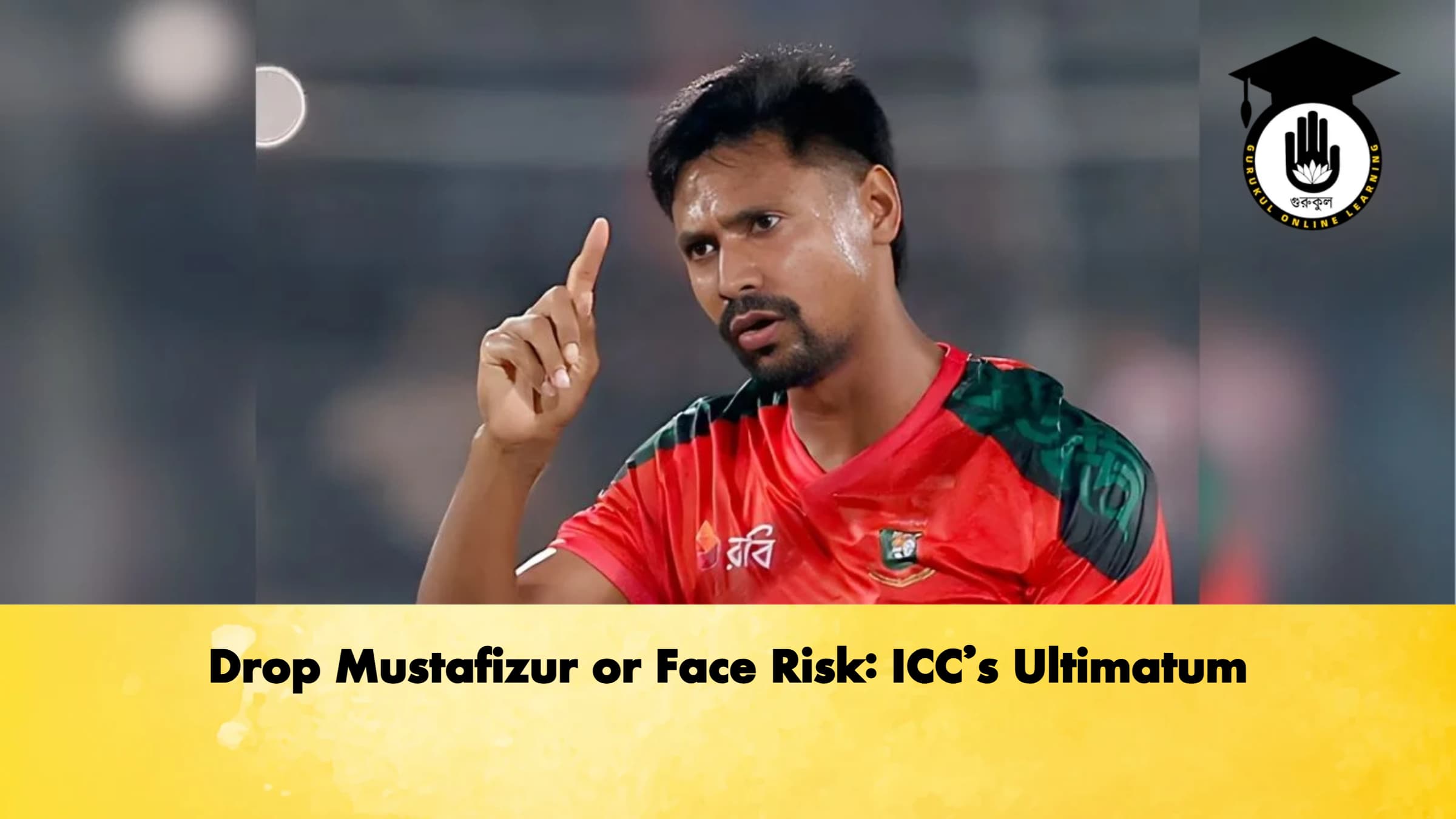 Drop Mustafizur or Face Risk: ICC’s Ultimatum 1 Drop Mustafizur or Face Risk ICCs Ultimatum Cricket Gurukul, GOLN