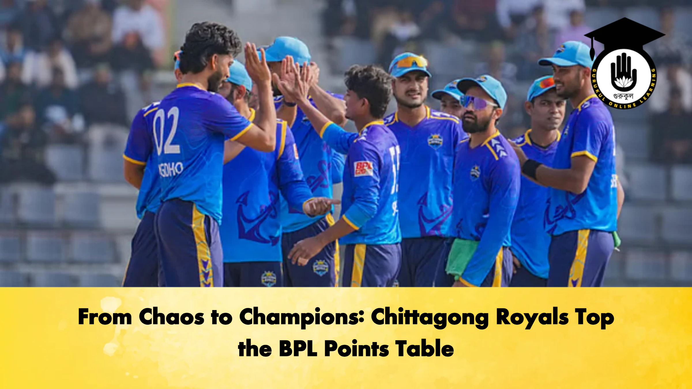 From Chaos to Champions Chittagong Royals Top the BPL Points Table Cricket Gurukul, GOLN