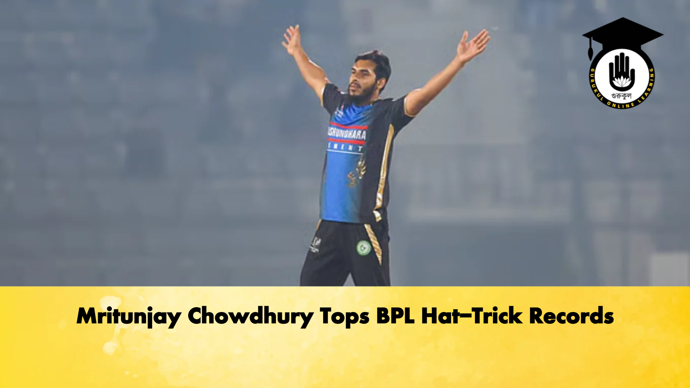 Mritunjay Chowdhury Tops BPL Hat Trick Records Cricket Gurukul, GOLN