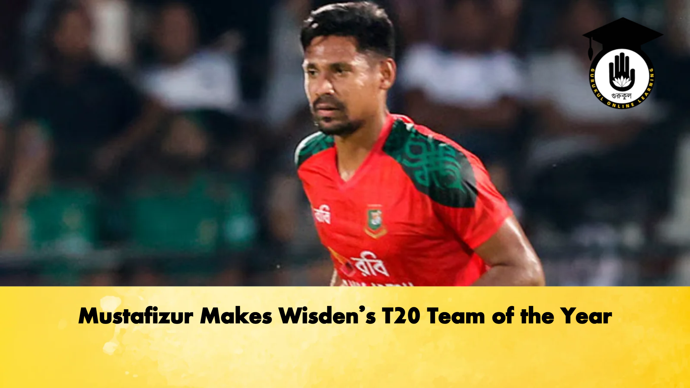 Mustafizur Makes Wisden’s T20 Team of the Year 1 Mustafizur Makes Wisdens T20 Team of the Year Cricket Gurukul, GOLN