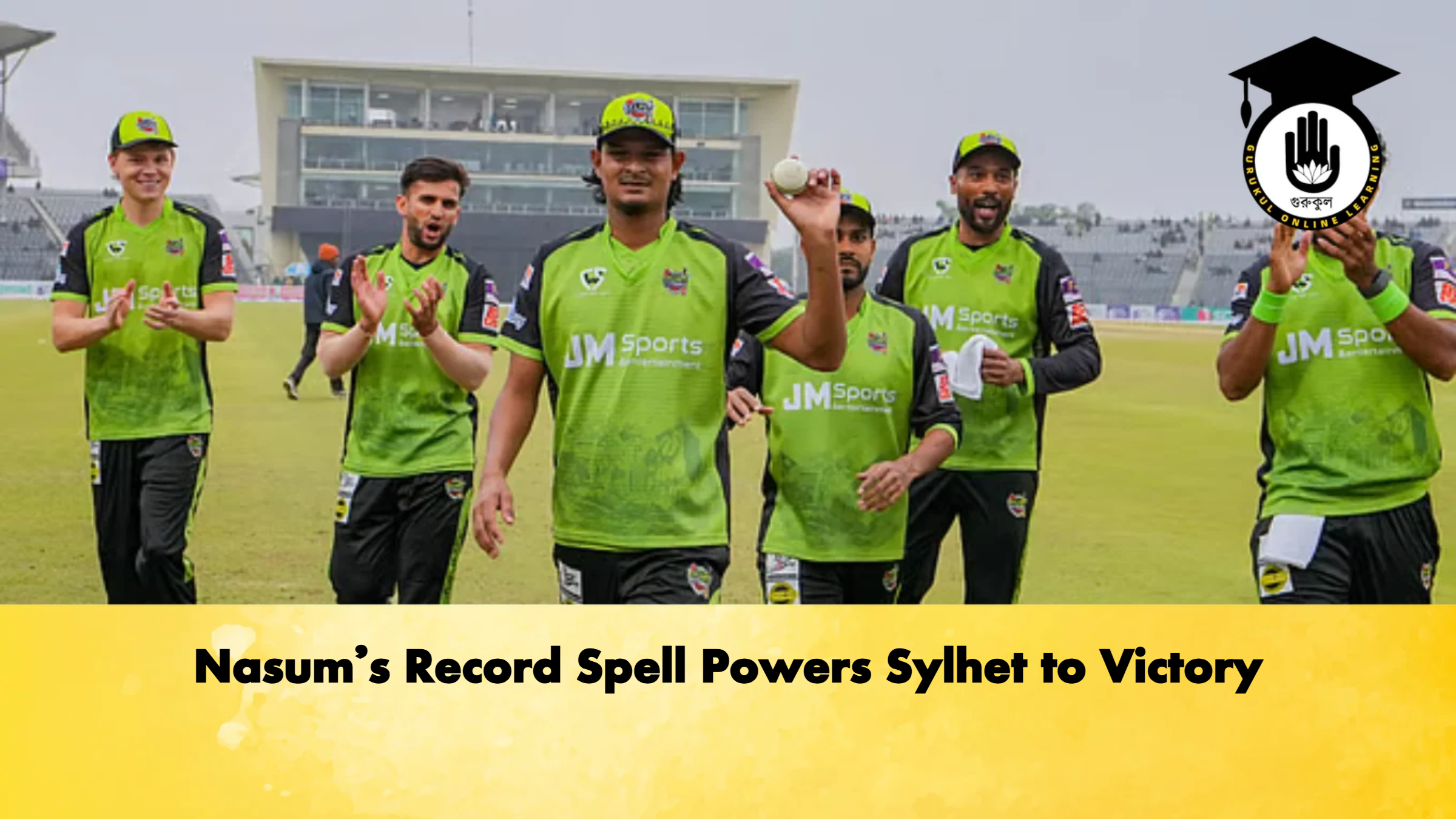 Nasums Record Spell Powers Sylhet to Victory Cricket Gurukul, GOLN