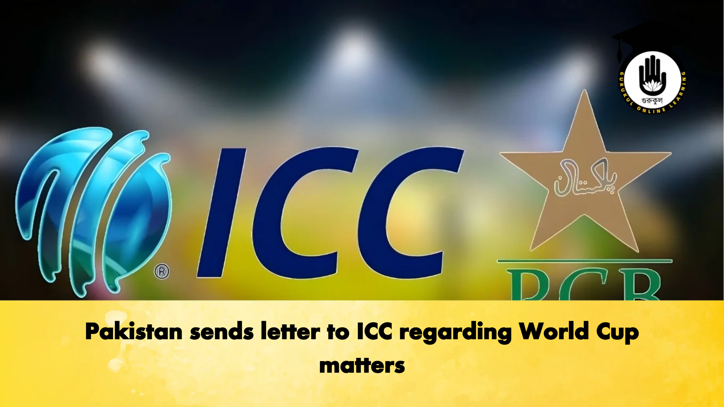 Pakistan sends letter to ICC regarding World Cup matters 1 Pakistan sends letter to ICC regarding World Cup matters Cricket Gurukul, GOLN