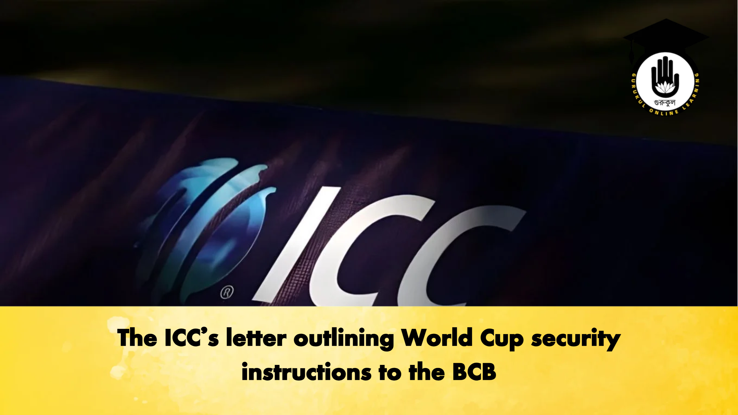 The ICCs letter outlining World Cup security instructions to the BCB Cricket Gurukul, GOLN