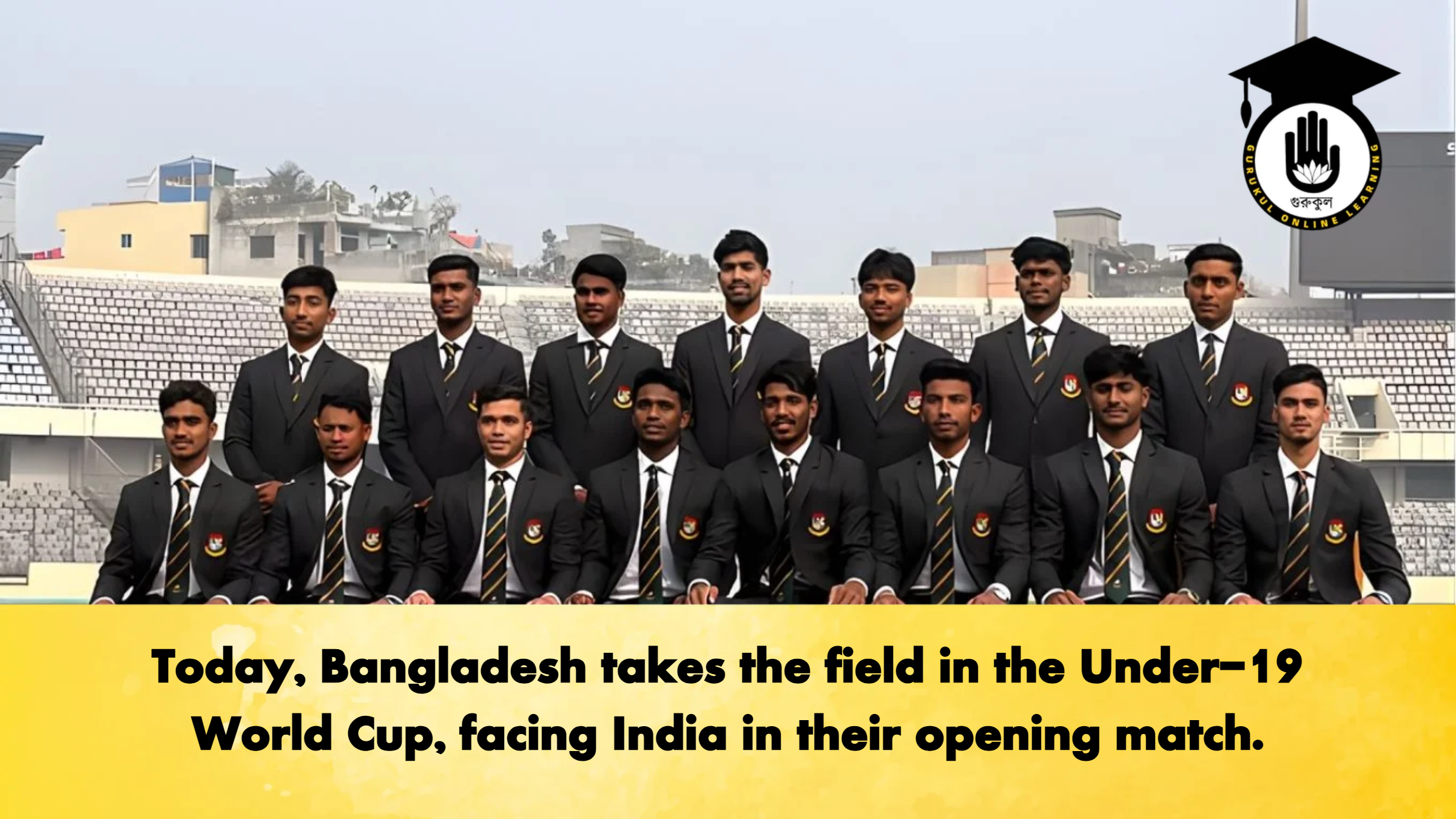 Today, Bangladesh takes the field in the Under-19 World Cup, facing India in their opening match. 1 Today Bangladesh takes the field in the Under 19 World Cup facing India in their opening match Cricket Gurukul, GOLN