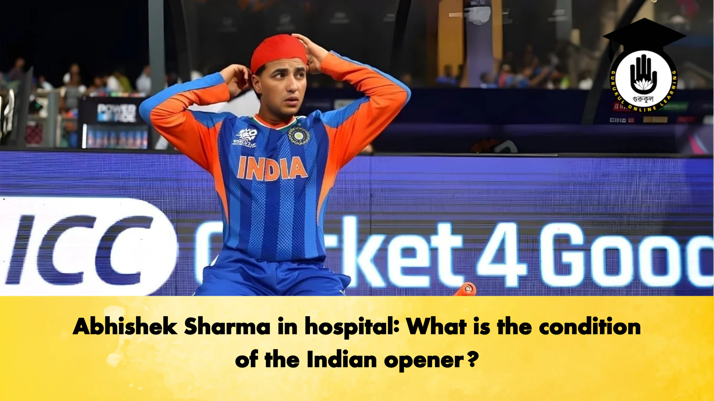 Abhishek Sharma in hospital What is the condition of the Indian opener Cricket Gurukul, GOLN