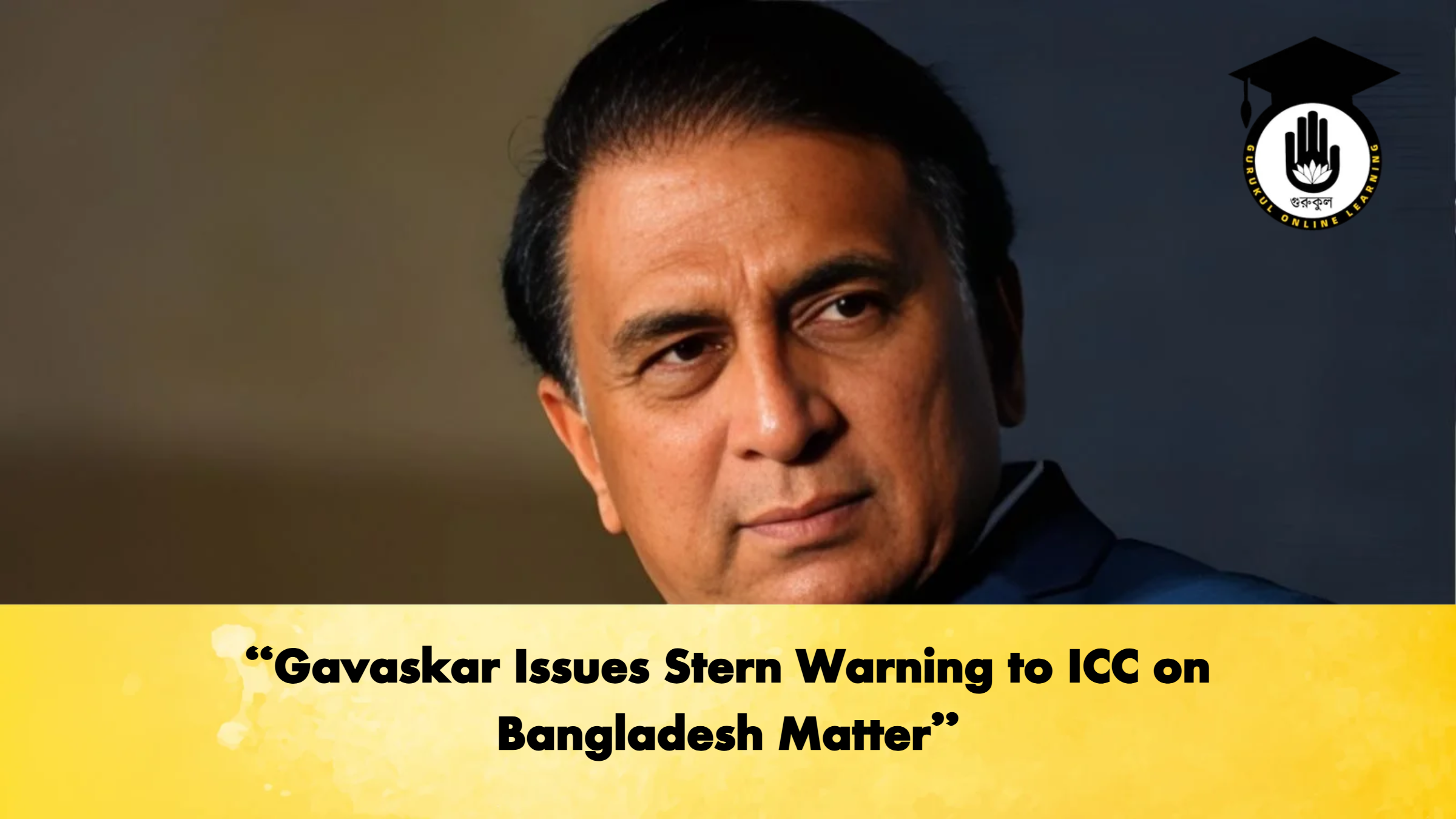 Gavaskar Issues Stern Warning to ICC on Bangladesh Matter Cricket Gurukul, GOLN
