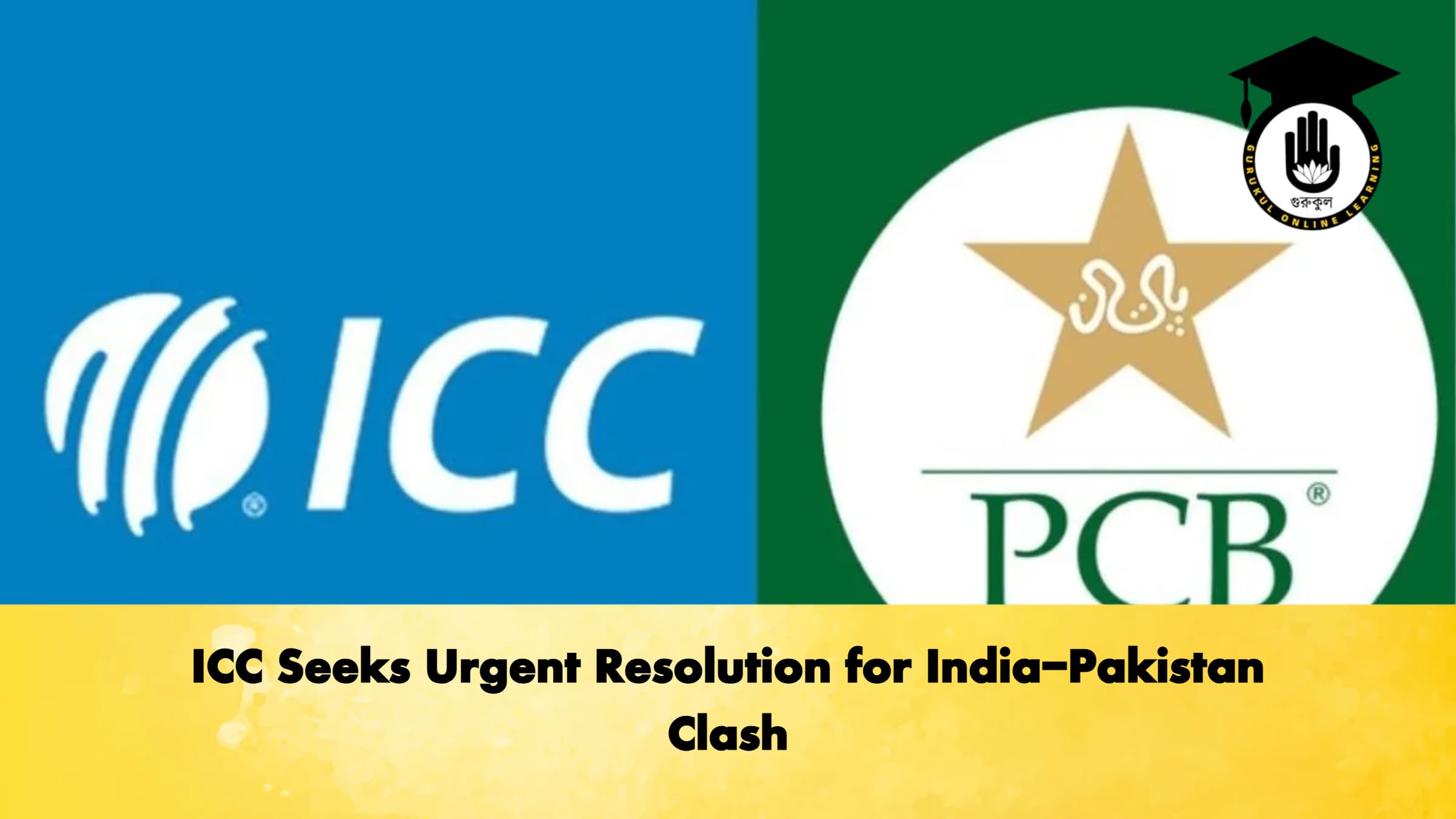 ICC Seeks Urgent Resolution for India Pakistan Clash Cricket Gurukul, GOLN