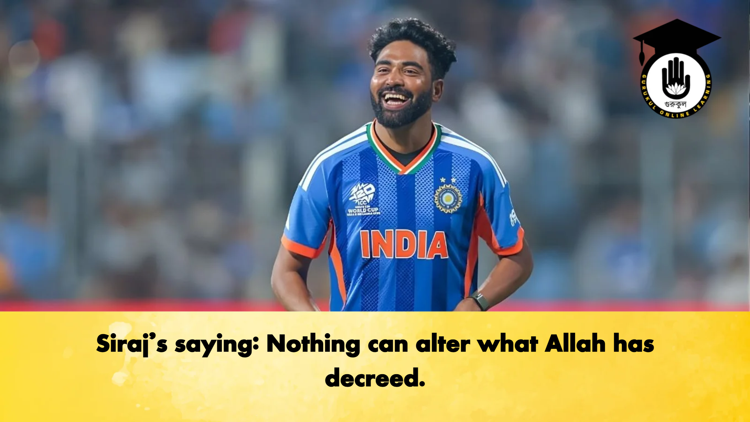 Siraj’s saying: Nothing can alter what Allah has decreed. 1 Sirajs saying Nothing can alter what Allah has decreed Cricket Gurukul, GOLN