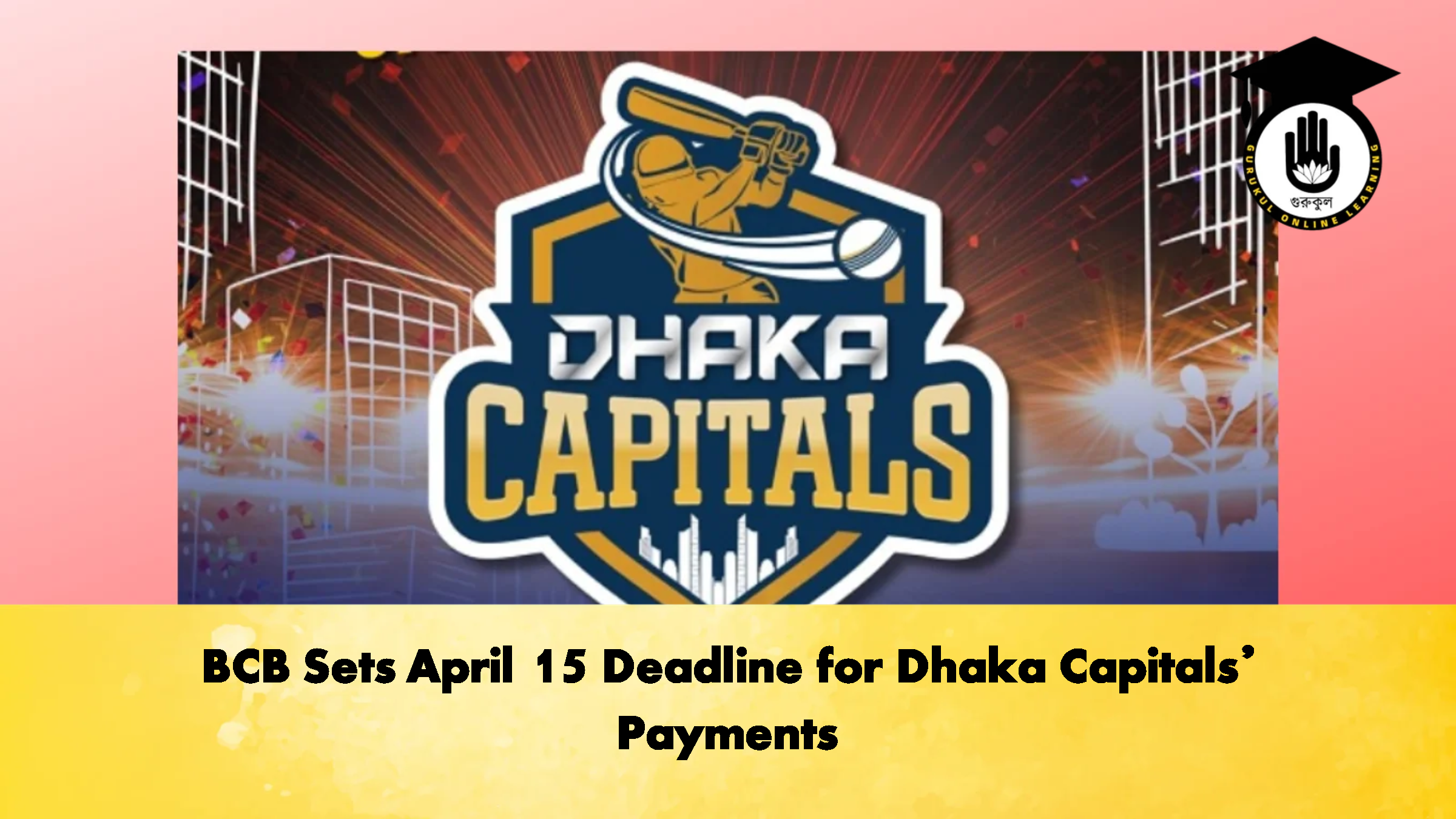 BCB Sets April 15 Deadline for Dhaka Capitals’ Payments 1 BCB Sets April 15 Deadline for Dhaka Capitals Payments Cricket Gurukul, GOLN