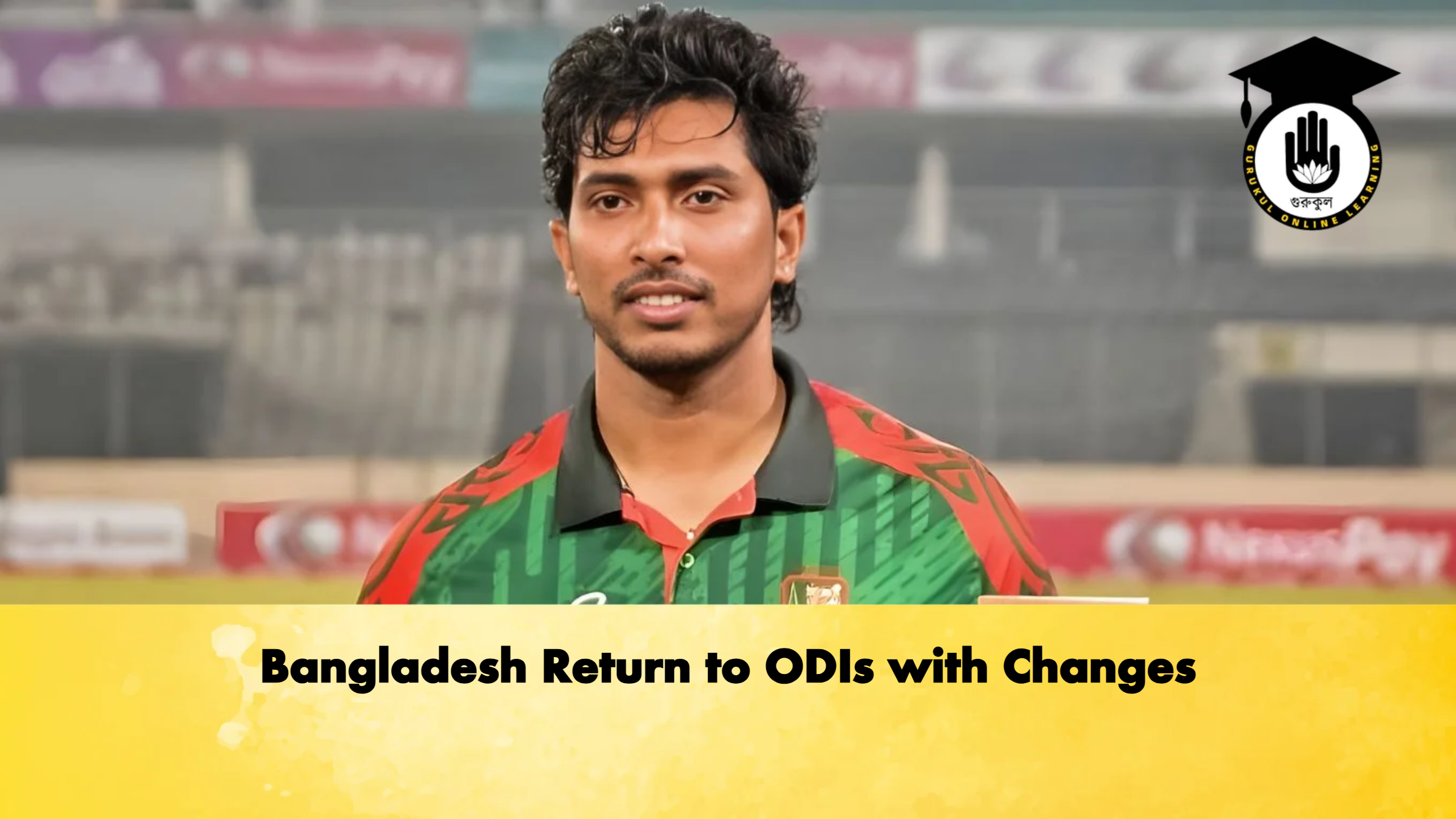 Bangladesh Return to ODIs with Changes 1 Bangladesh Return to ODIs with Changes Cricket Gurukul, GOLN
