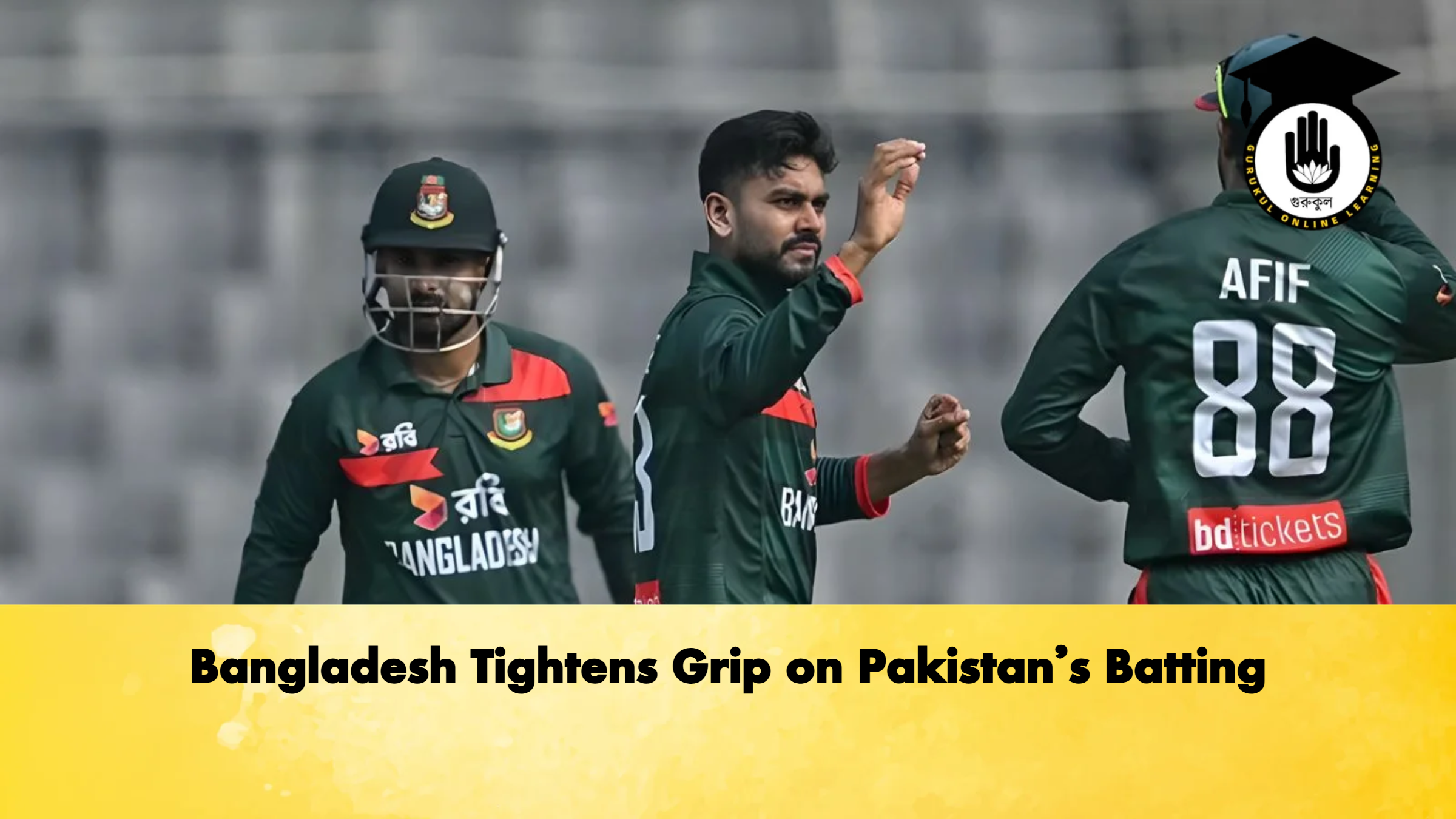 Bangladesh Tightens Grip on Pakistans Batting Cricket Gurukul, GOLN