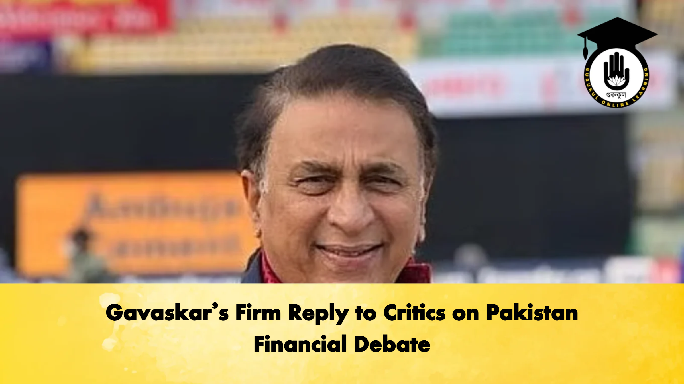 Gavaskars Firm Reply to Critics on Pakistan Financial Debate Cricket Gurukul, GOLN