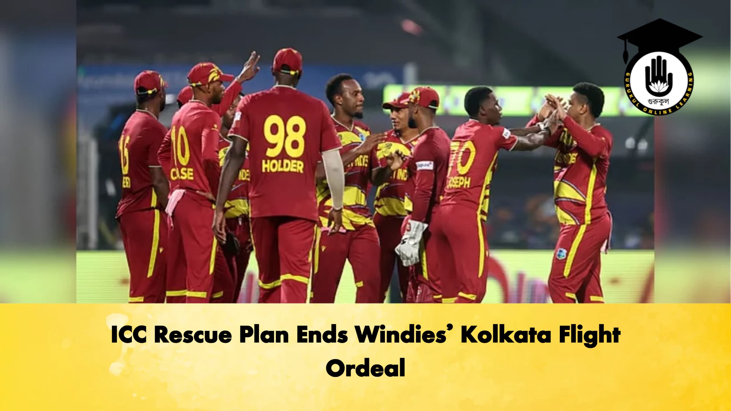 ICC Rescue Plan Ends Windies Kolkata Flight Ordeal Cricket Gurukul, GOLN