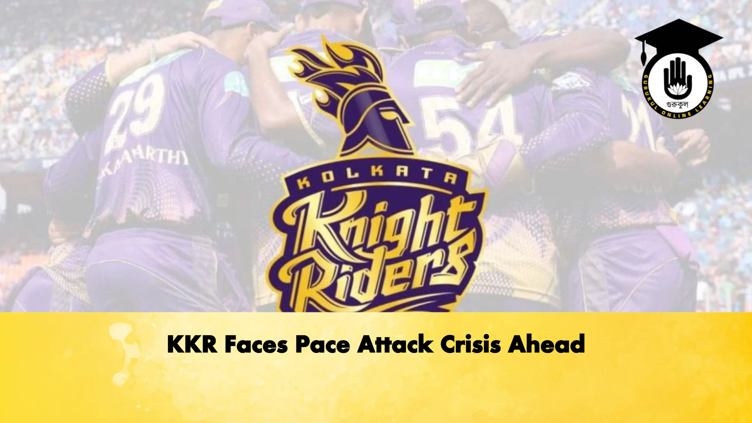 KKR Faces Pace Attack Crisis Ahead Cricket Gurukul, GOLN