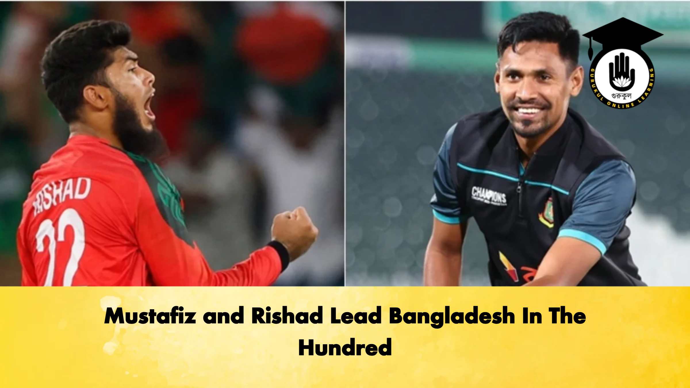 Mustafiz and Rishad Lead Bangladesh In The Hundred Cricket Gurukul, GOLN