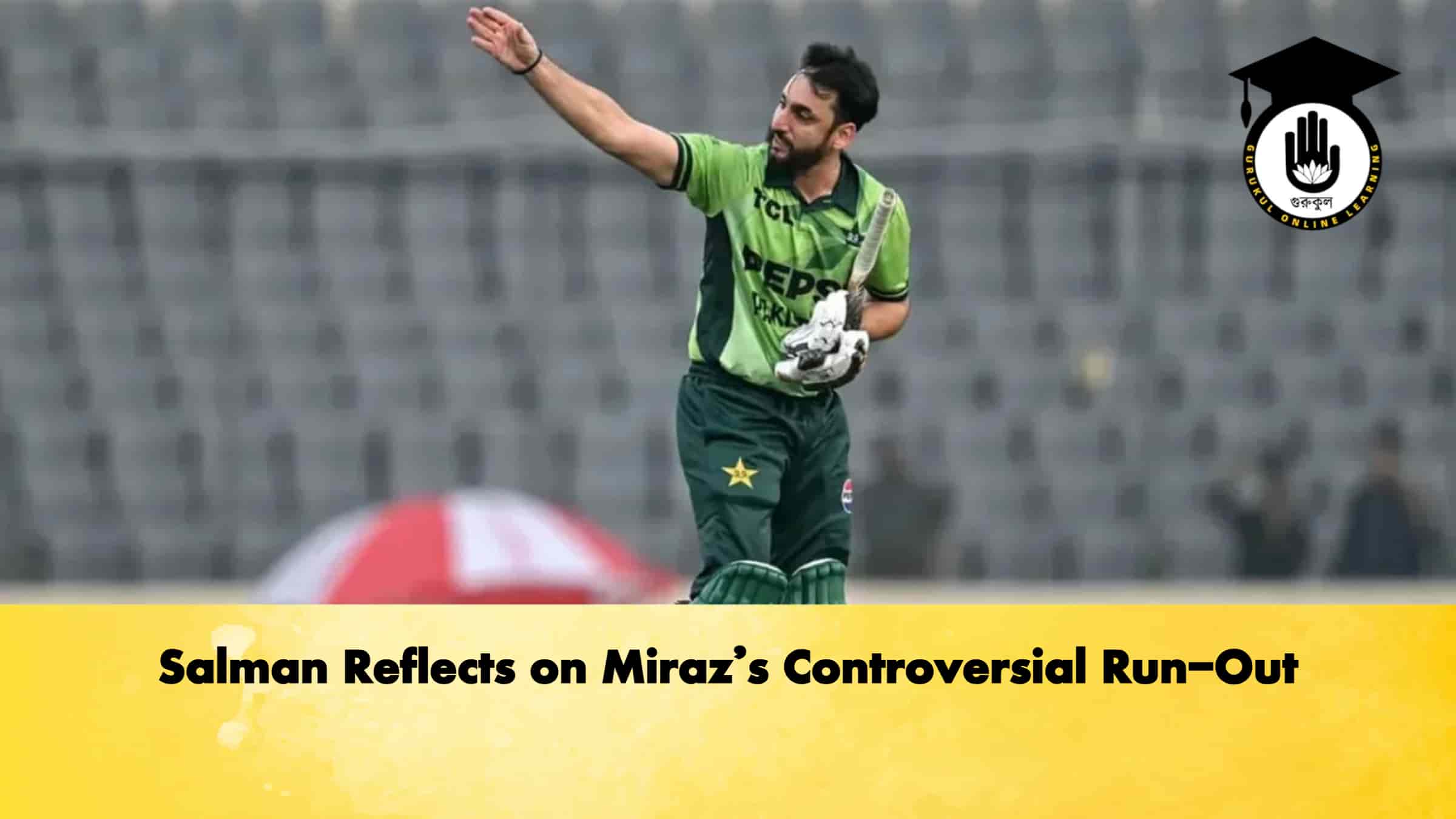 Salman Reflects on Miraz’s Controversial Run-Out