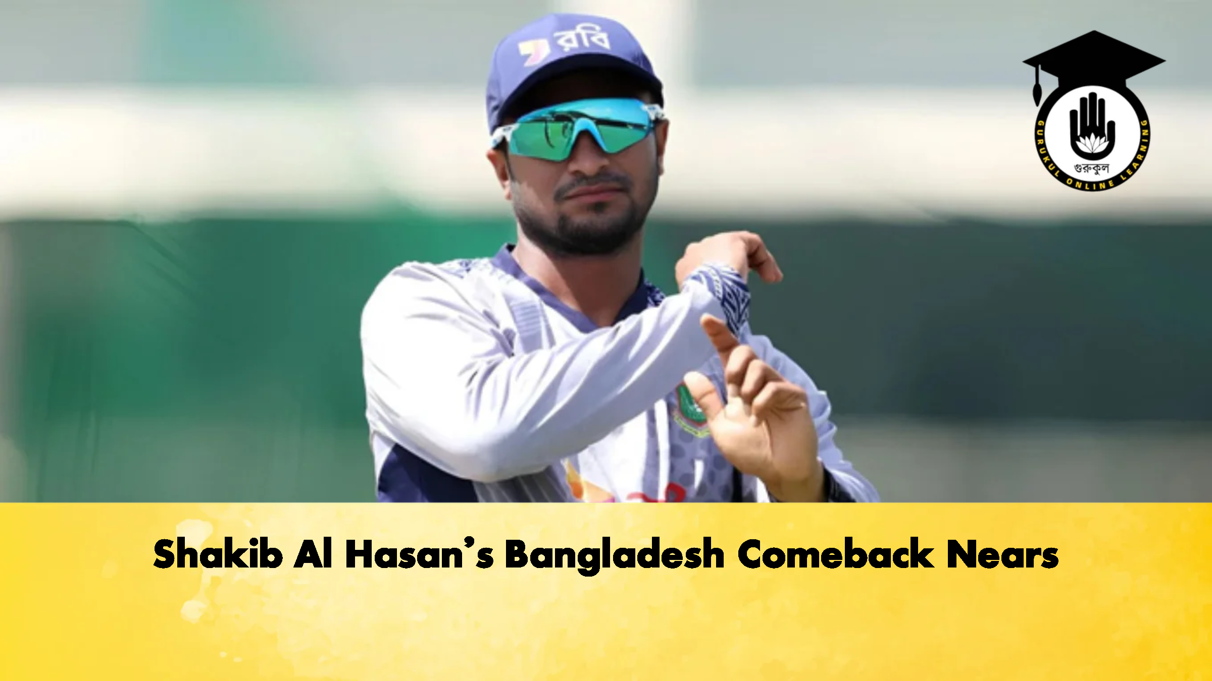 Shakib Al Hasans Bangladesh Comeback Nears Cricket Gurukul, GOLN