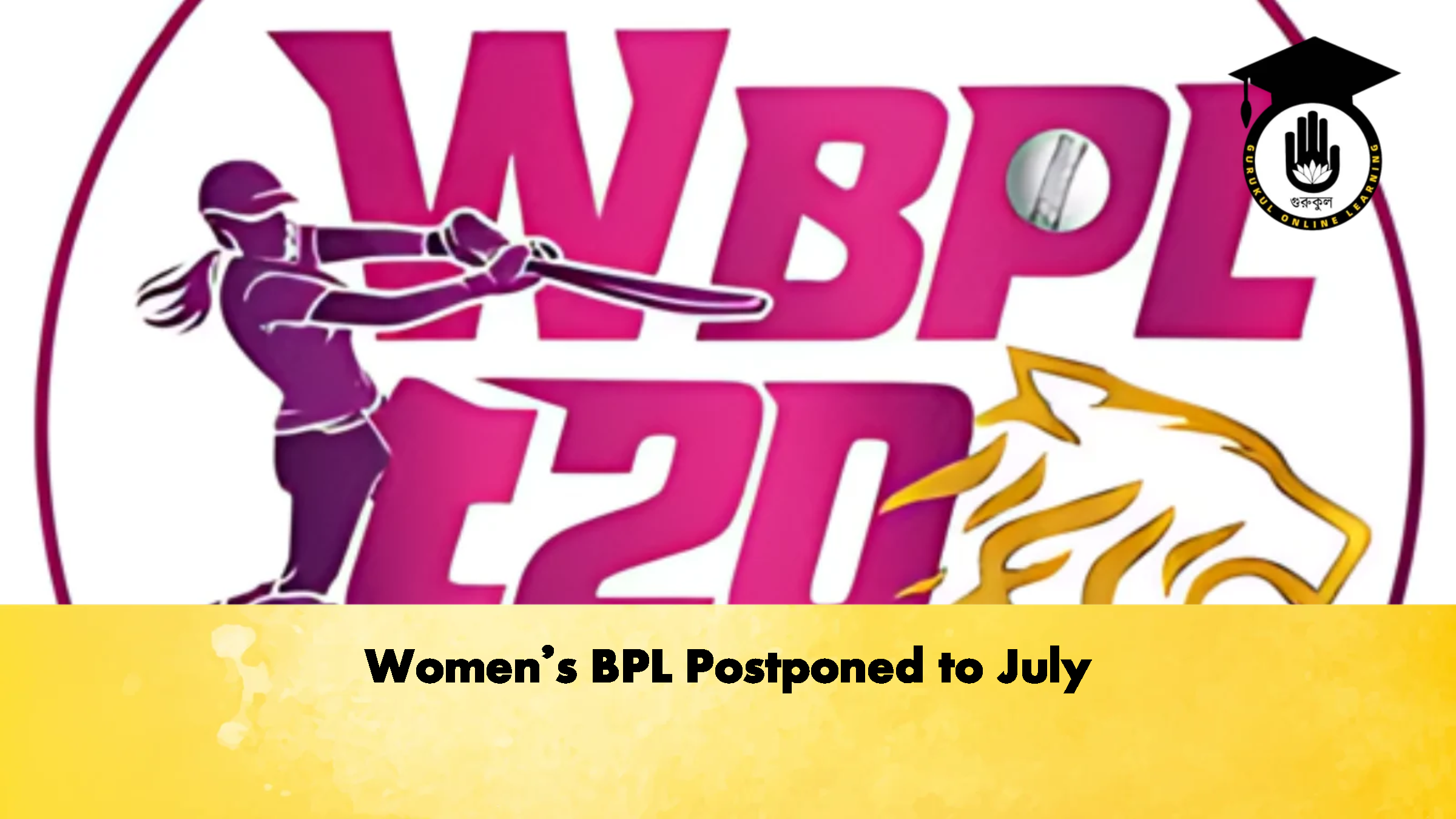 Womens BPL Postponed to July Cricket Gurukul, GOLN