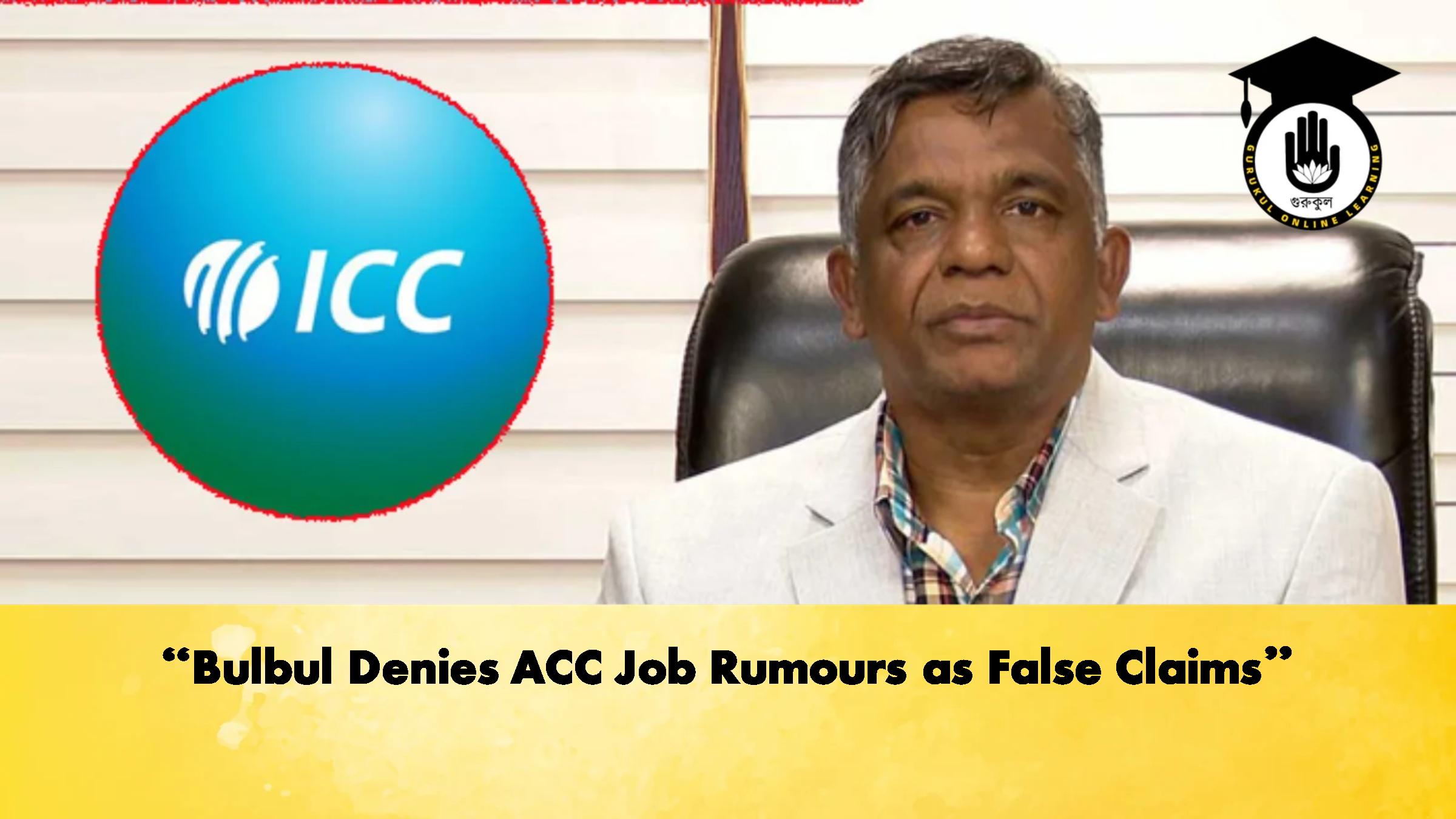 Bulbul Denies ACC Job Rumours as False Claims Cricket Gurukul, GOLN