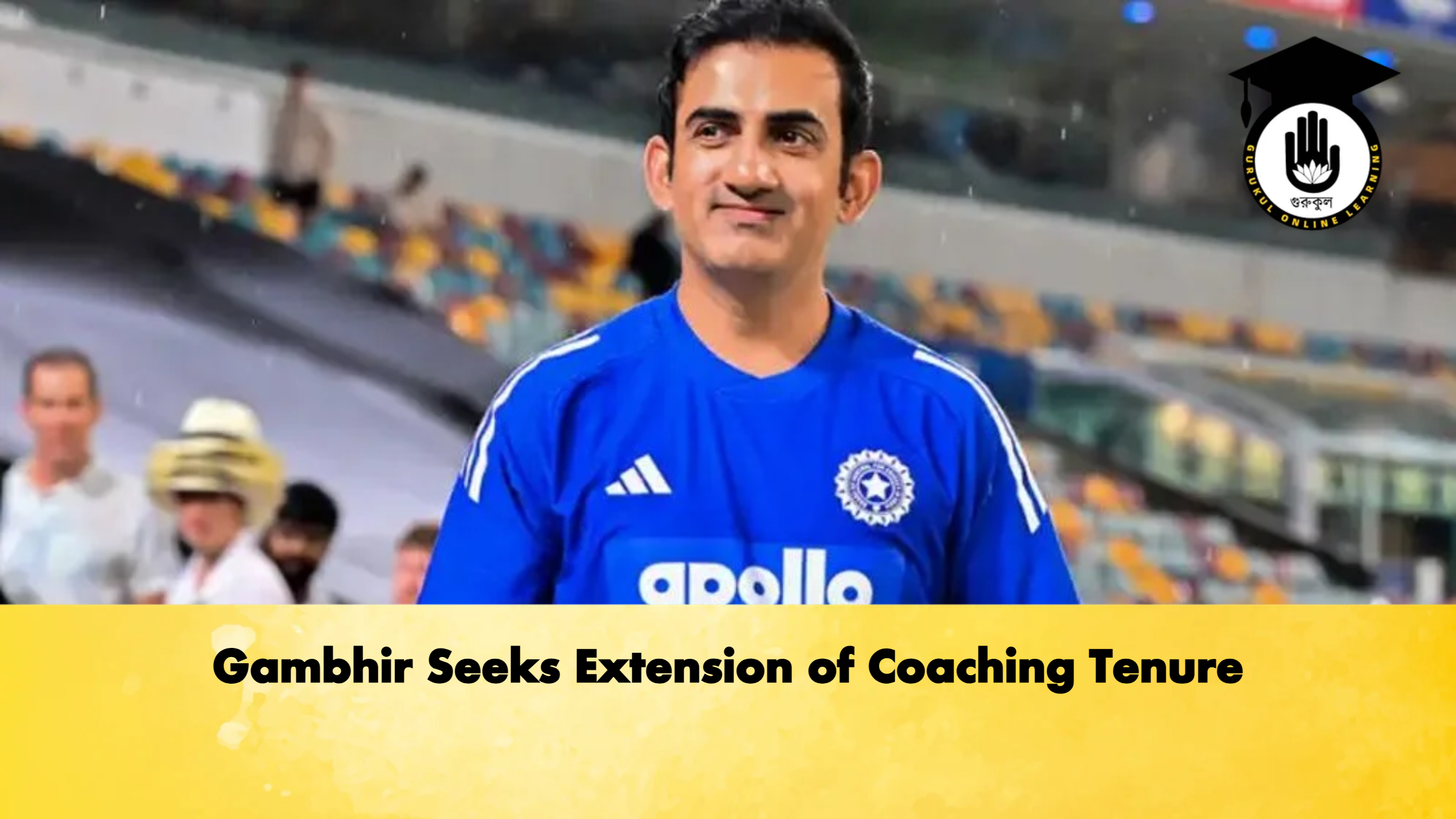 Gambhir Seeks Extension of Coaching Tenure Cricket Gurukul, GOLN