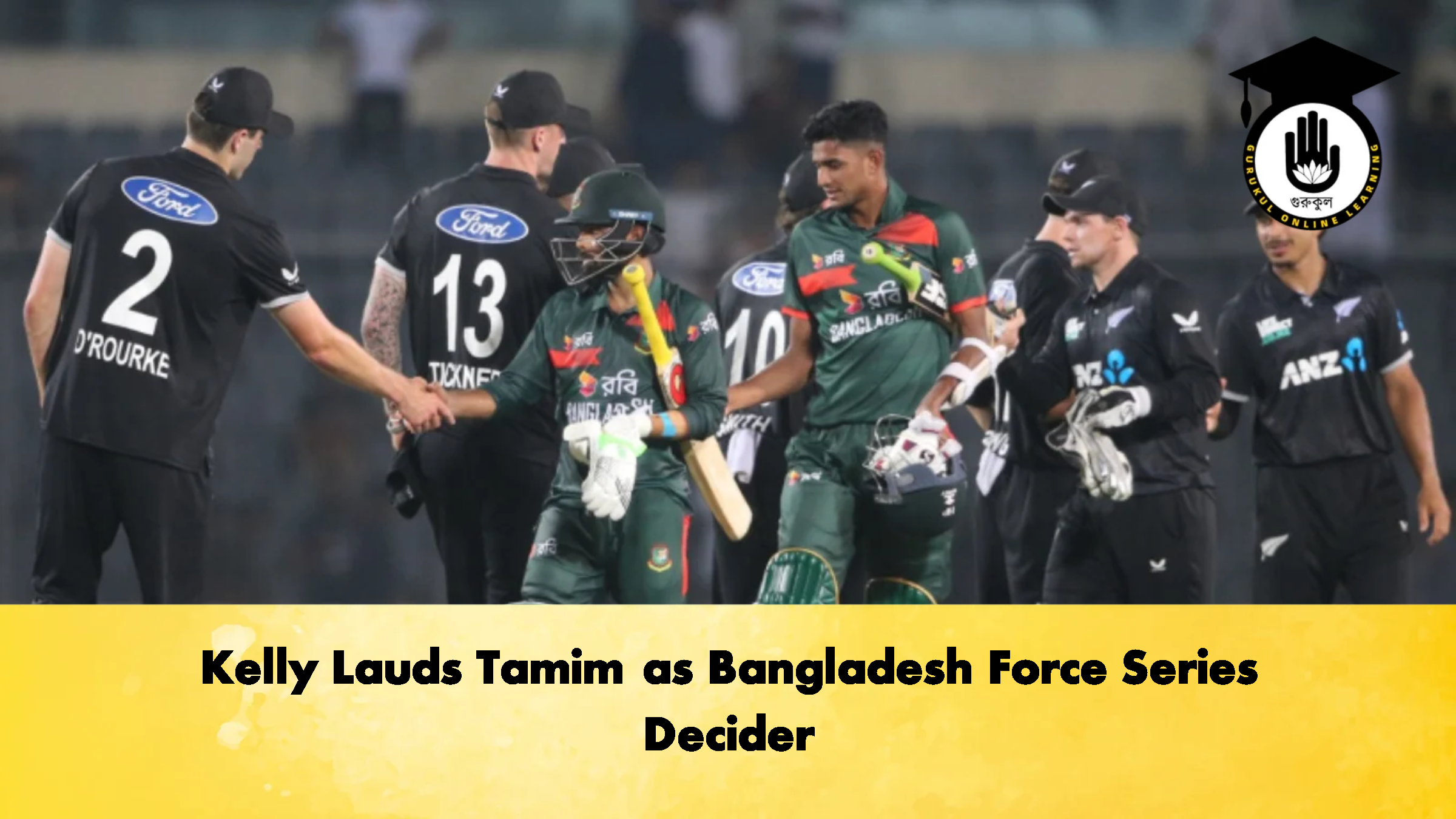 Kelly Lauds Tamim as Bangladesh Force Series Decider Cricket Gurukul, GOLN