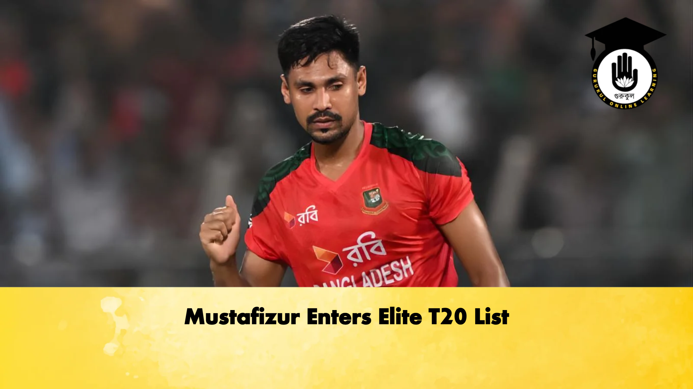 Mustafizur Enters Elite T20 List Cricket Gurukul, GOLN