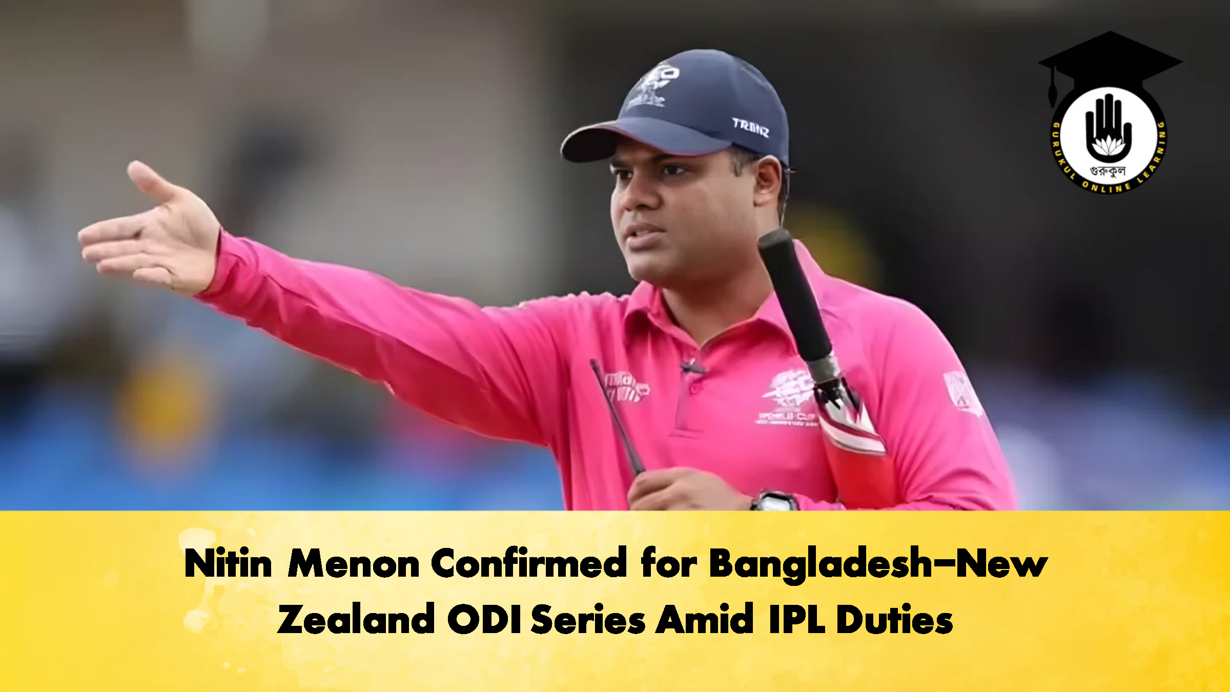 Nitin Menon Confirmed for Bangladesh New Zealand ODI Series Amid IPL Duties Cricket Gurukul, GOLN