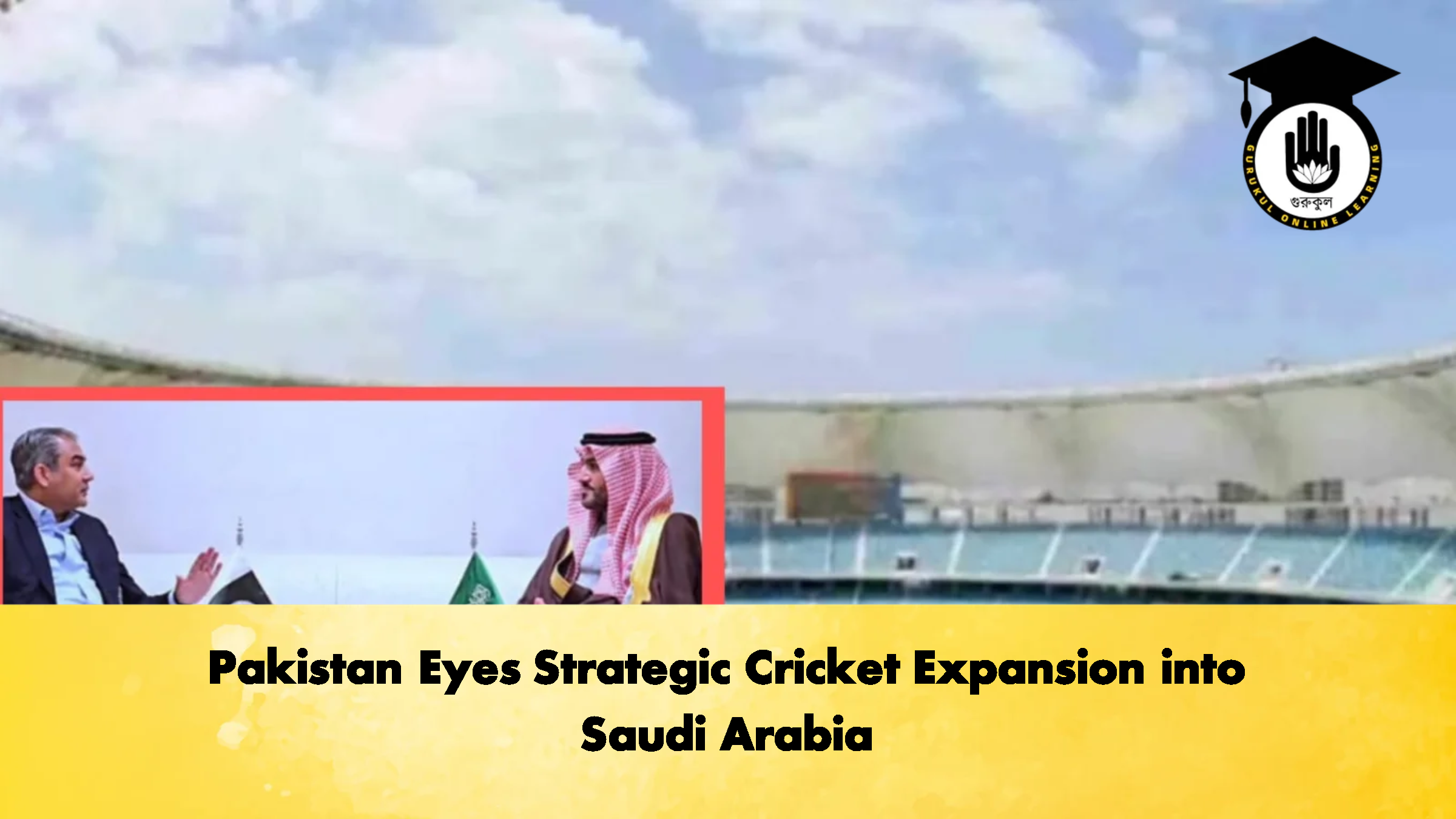 Pakistan Eyes Strategic Cricket Expansion into Saudi Arabia Cricket Gurukul, GOLN