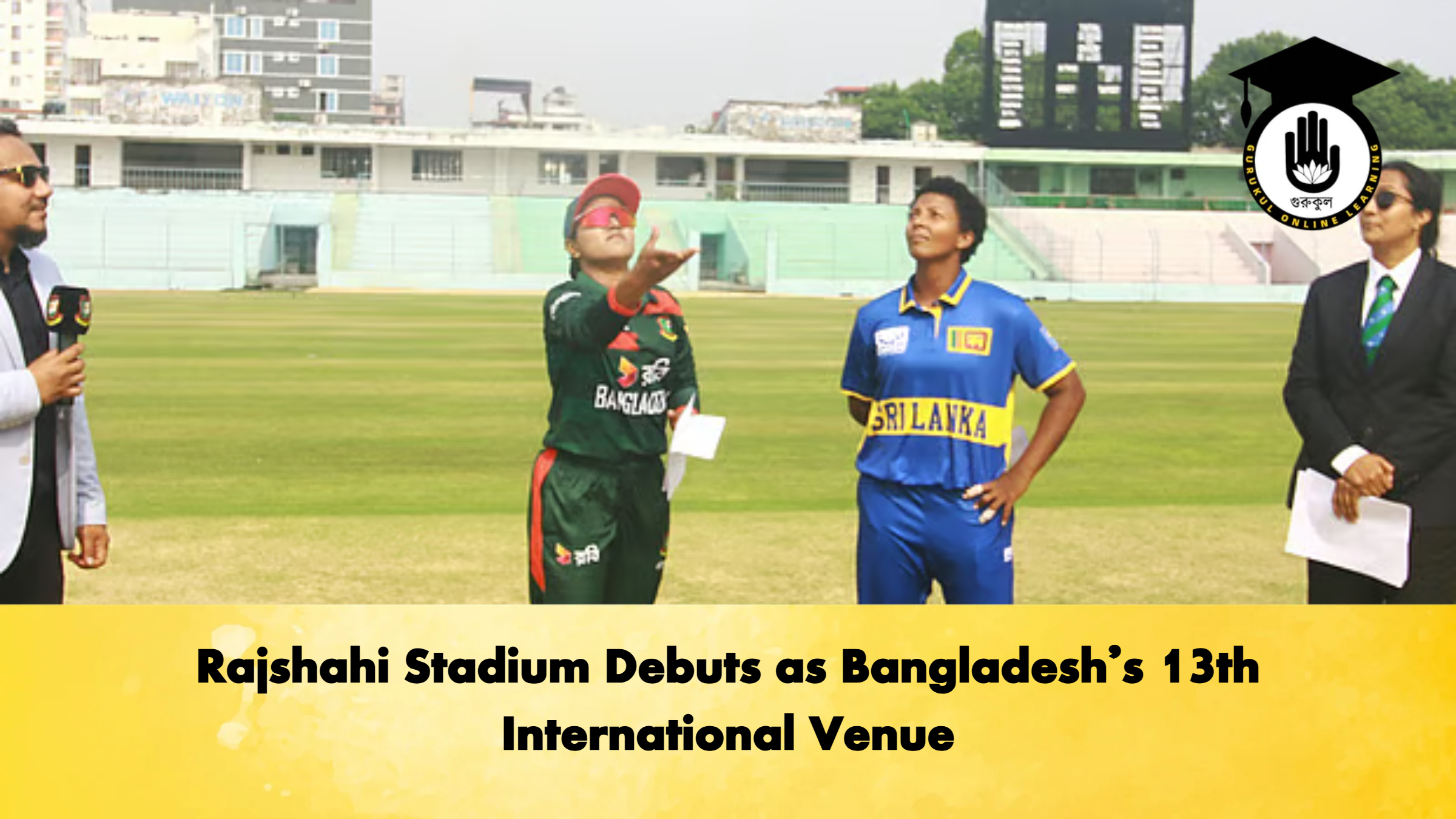 Rajshahi Stadium Debuts as Bangladeshs 13th International Venue Cricket Gurukul, GOLN