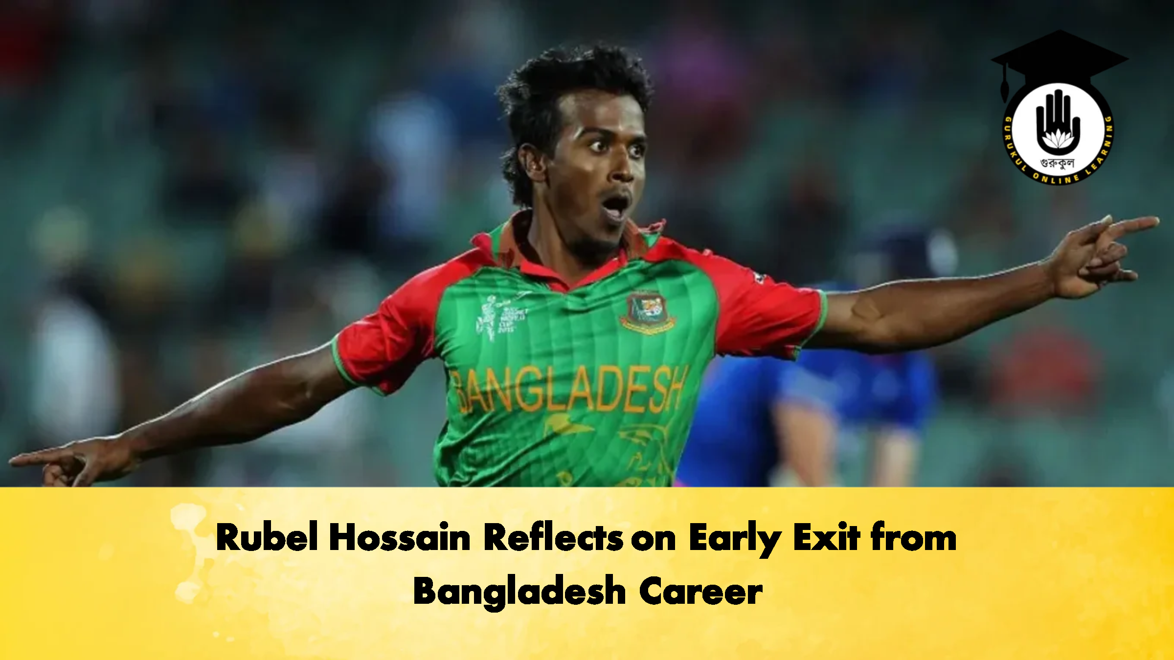 Rubel Hossain Reflects on Early Exit from Bangladesh Career 1 Rubel Hossain Reflects on Early Exit from Bangladesh Career Cricket Gurukul, GOLN