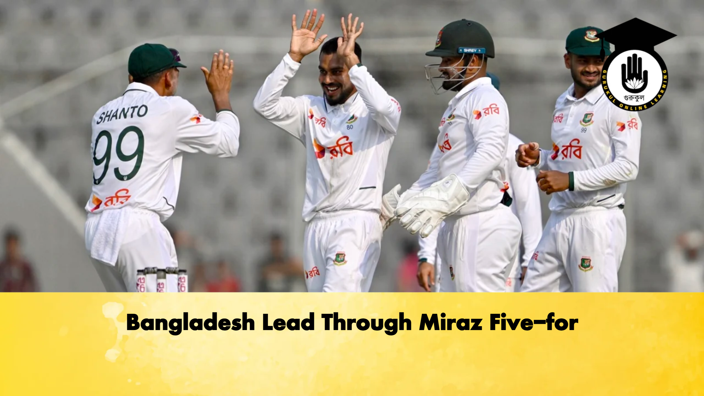 Bangladesh Lead Through Miraz Five for Cricket Gurukul, GOLN