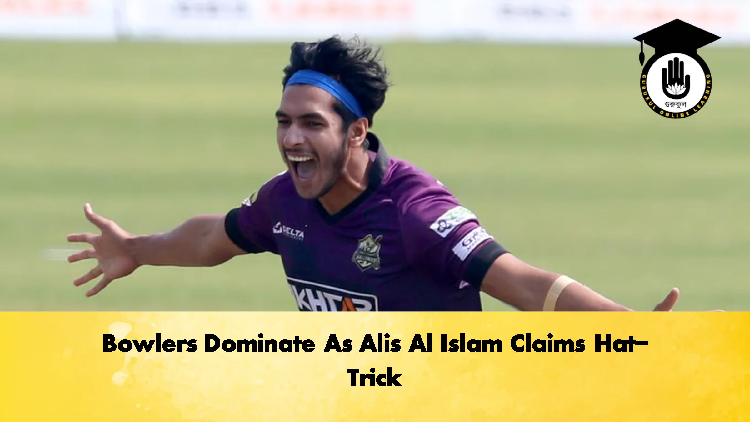 Bowlers Dominate As Alis Al Islam Claims Hat-Trick 1 Bowlers Dominate As Alis Al Islam Claims Hat Trick 2 Cricket Gurukul, GOLN
