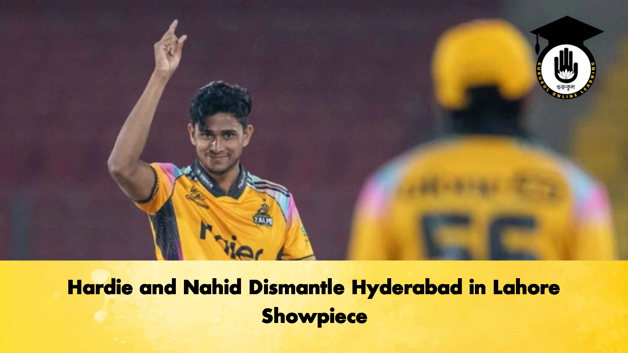 Hardie and Nahid Dismantle Hyderabad in Lahore Showpiece Cricket Gurukul, GOLN