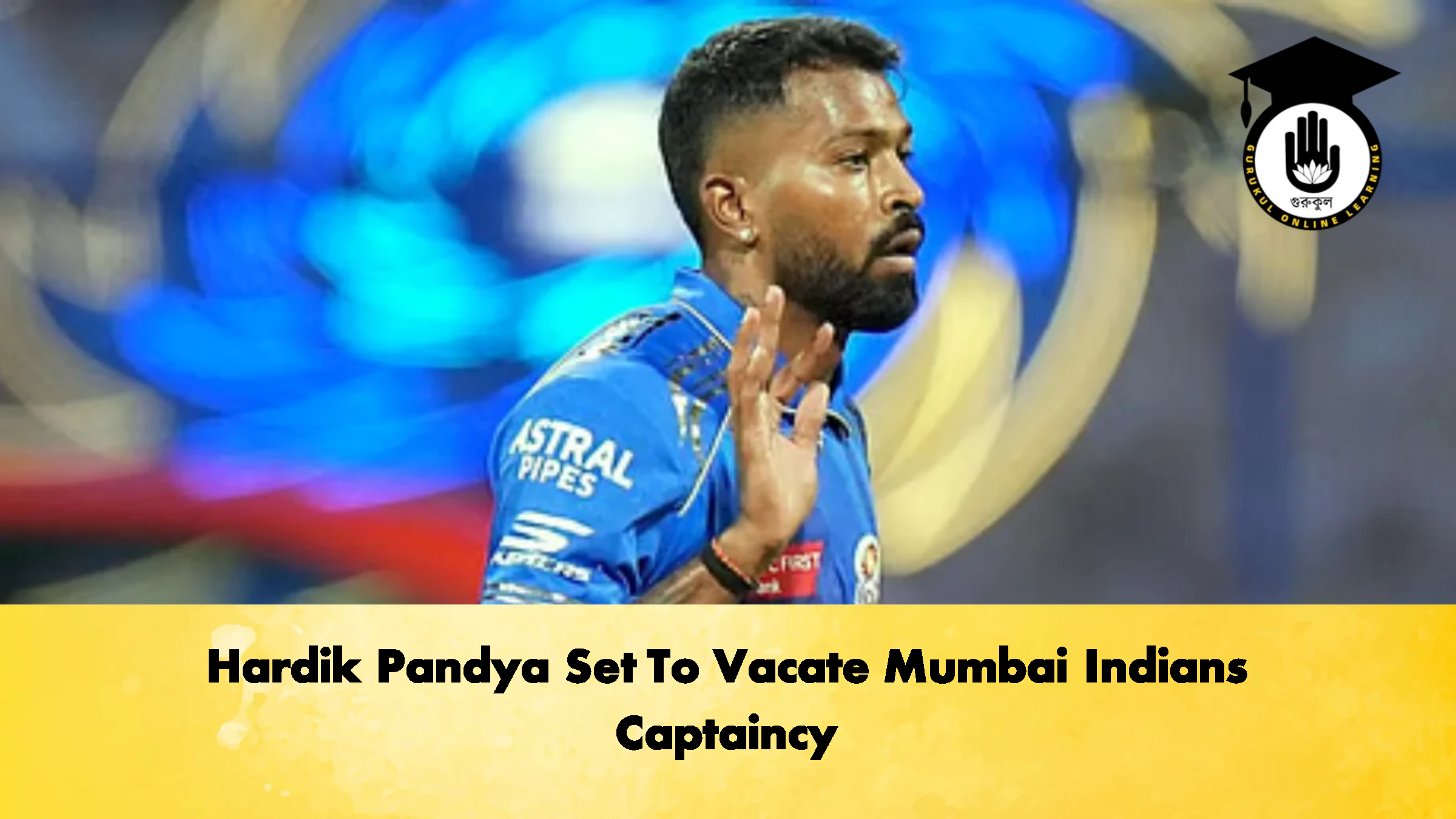 Hardik Pandya Set To Vacate Mumbai Indians Captaincy 1 Cricket Gurukul, GOLN