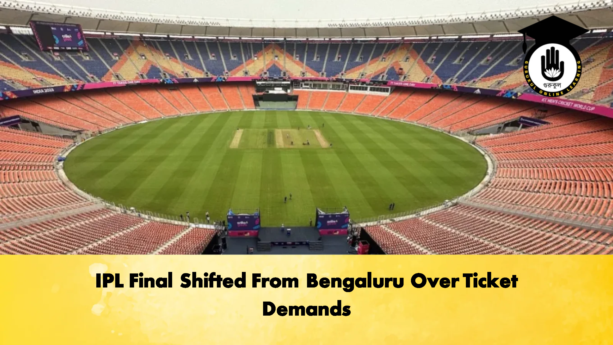 IPL Final Shifted From Bengaluru Over Ticket Demands Cricket Gurukul, GOLN