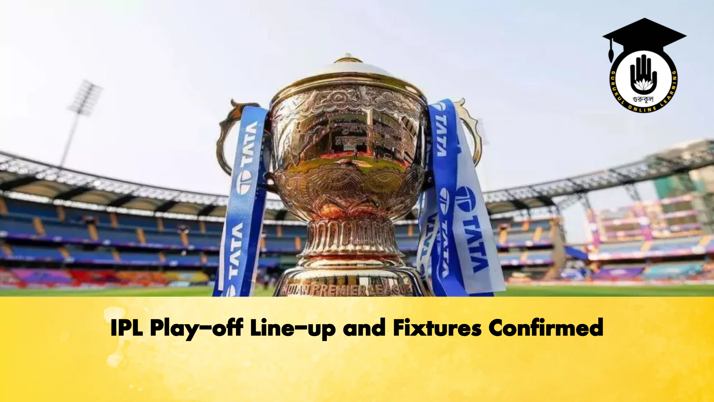IPL Play off Line up and Fixtures Confirmed Cricket Gurukul, GOLN