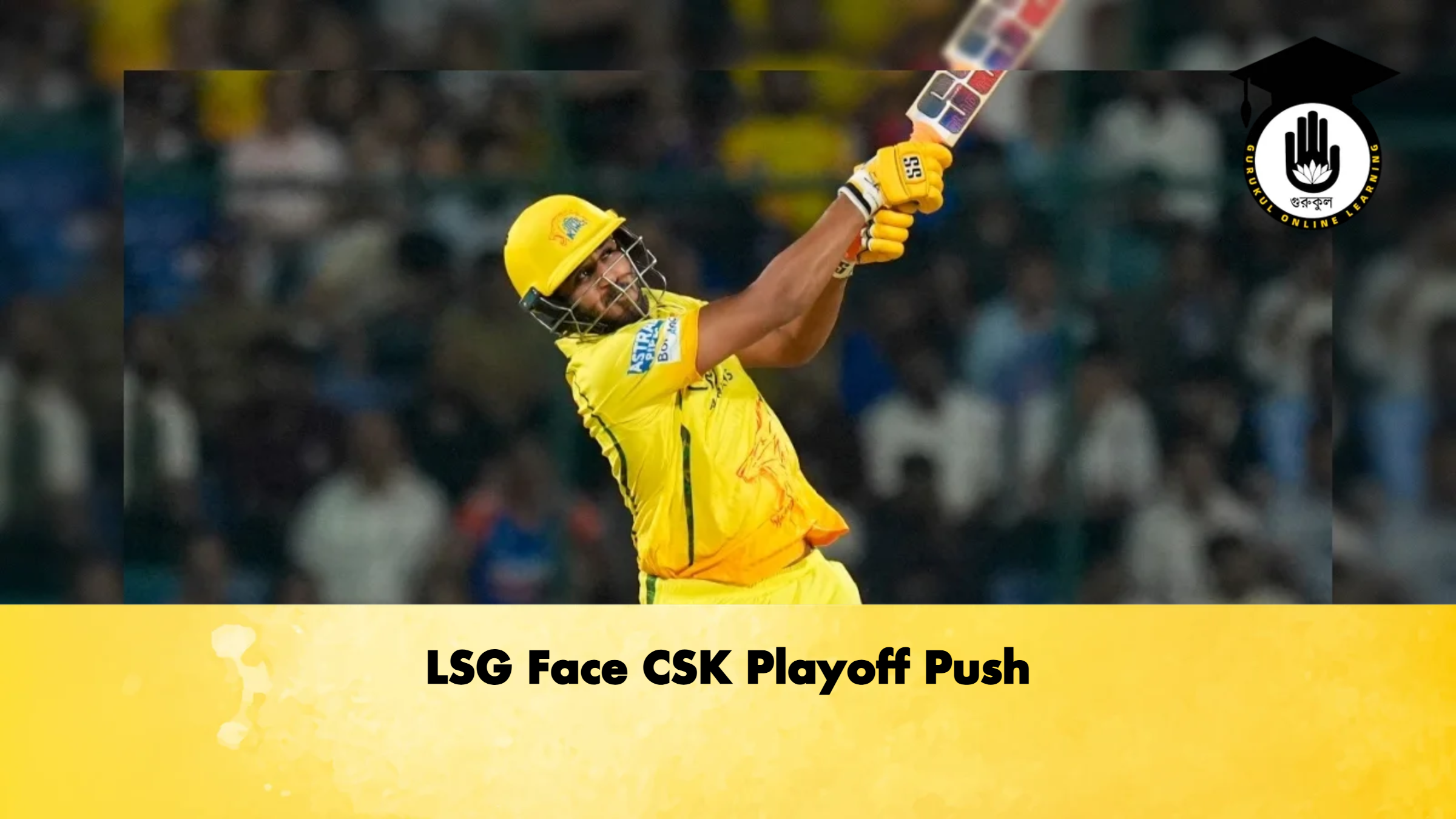 LSG Face CSK Playoff Push Cricket Gurukul, GOLN