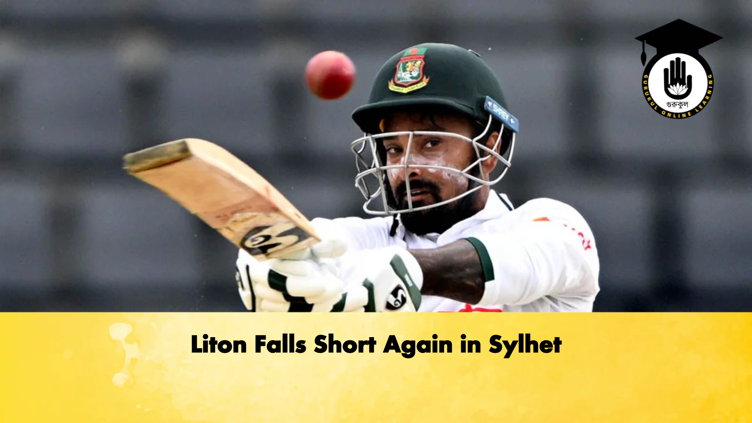 Liton Falls Short Again in Sylhet 1 Liton Falls Short Again in Sylhet Cricket Gurukul, GOLN