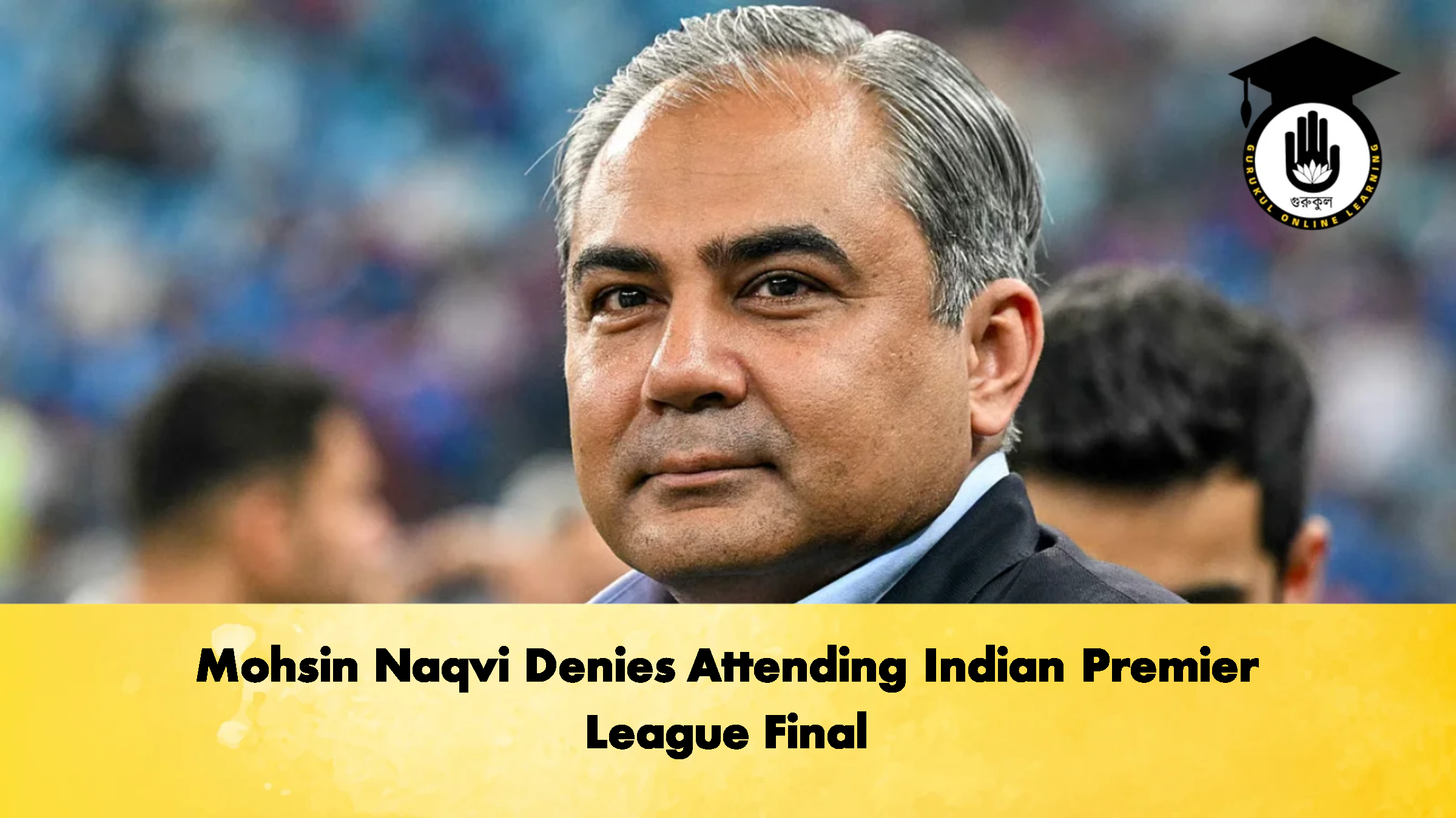 Mohsin Naqvi Denies Attending Indian Premier League Final 1 Cricket Gurukul, GOLN