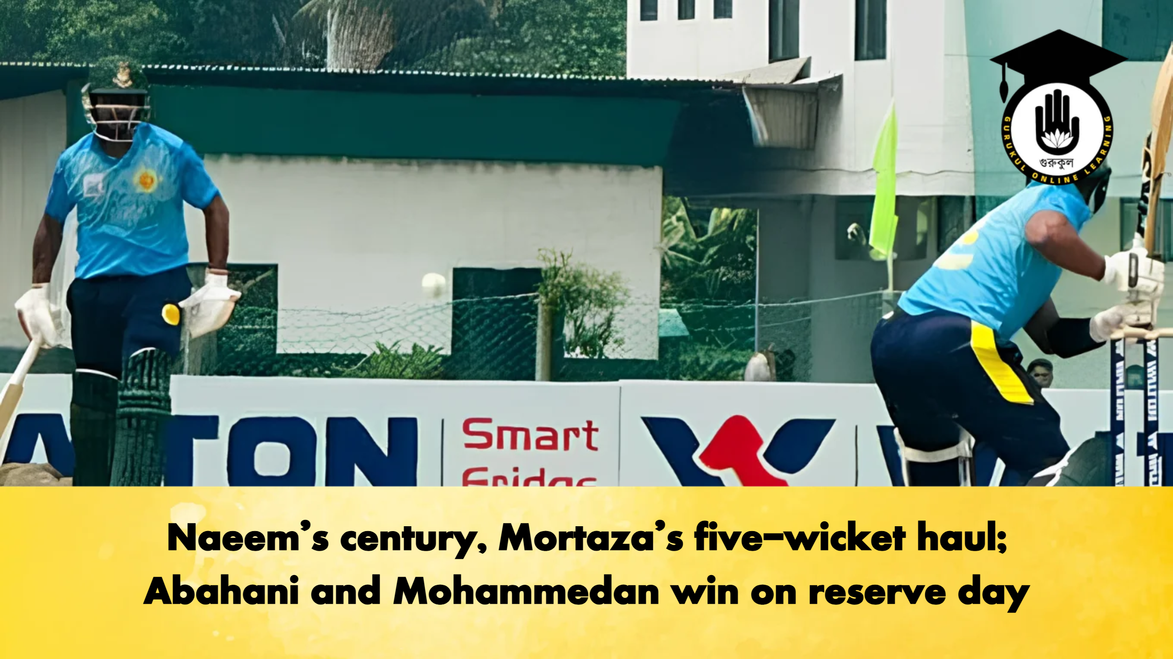 Naeems century Mortazas five wicket haul Abahani and Mohammedan win on reserve day Cricket Gurukul, GOLN