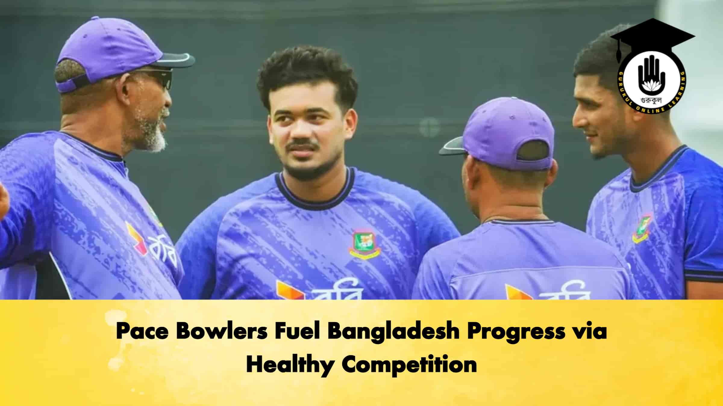 Pace Bowlers Fuel Bangladesh Progress via Healthy Competition