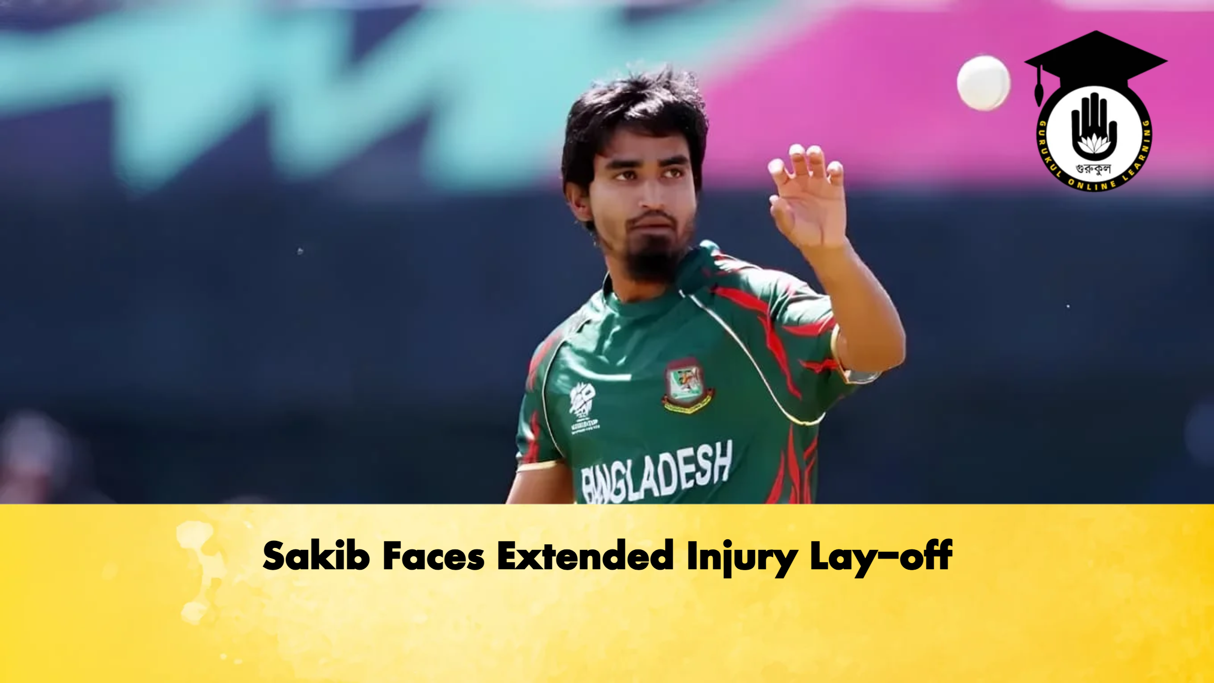 Sakib Faces Extended Injury Lay off Cricket Gurukul, GOLN