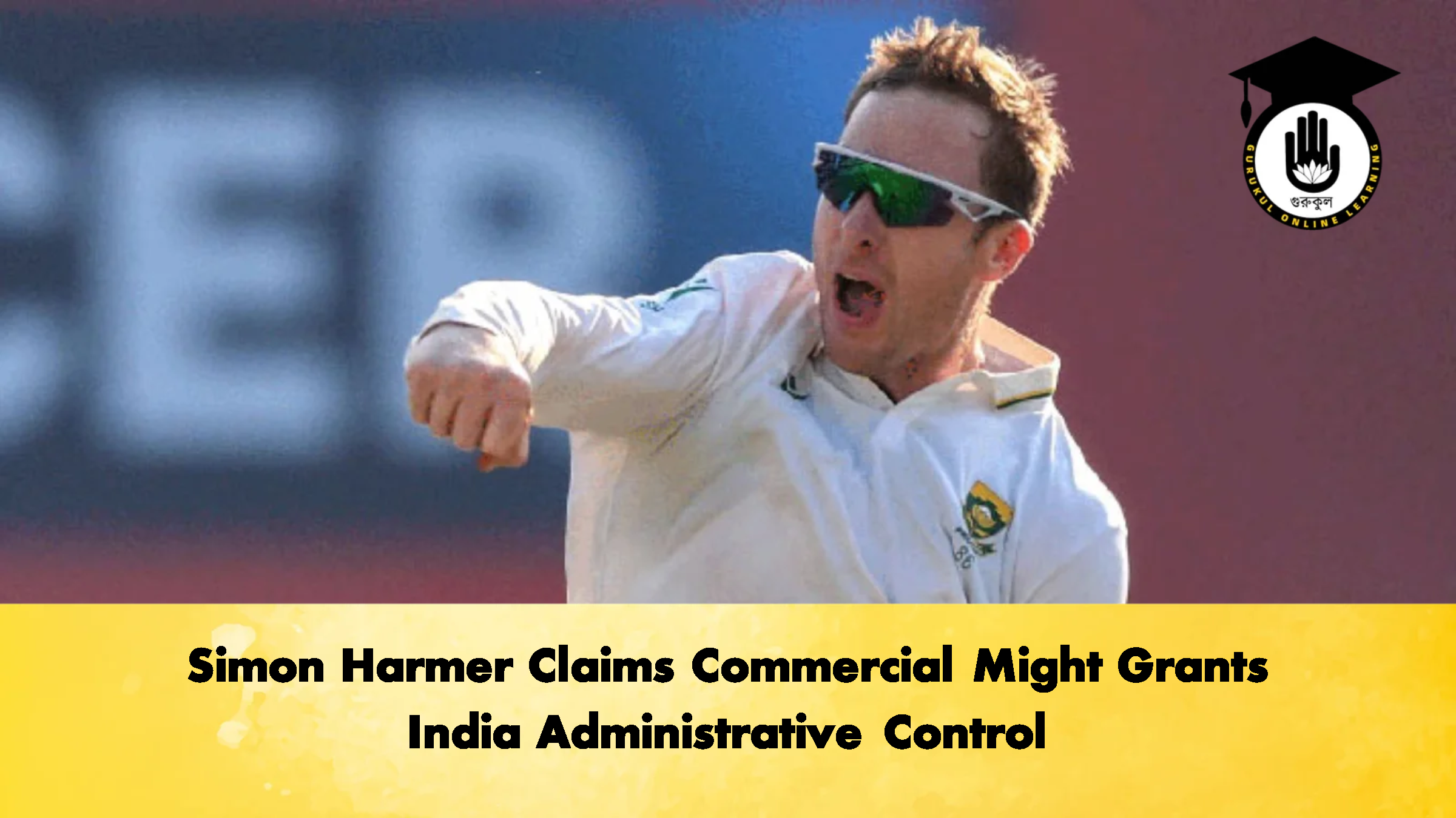 Simon Harmer Claims Commercial Might Grants India Administrative Control Cricket Gurukul, GOLN